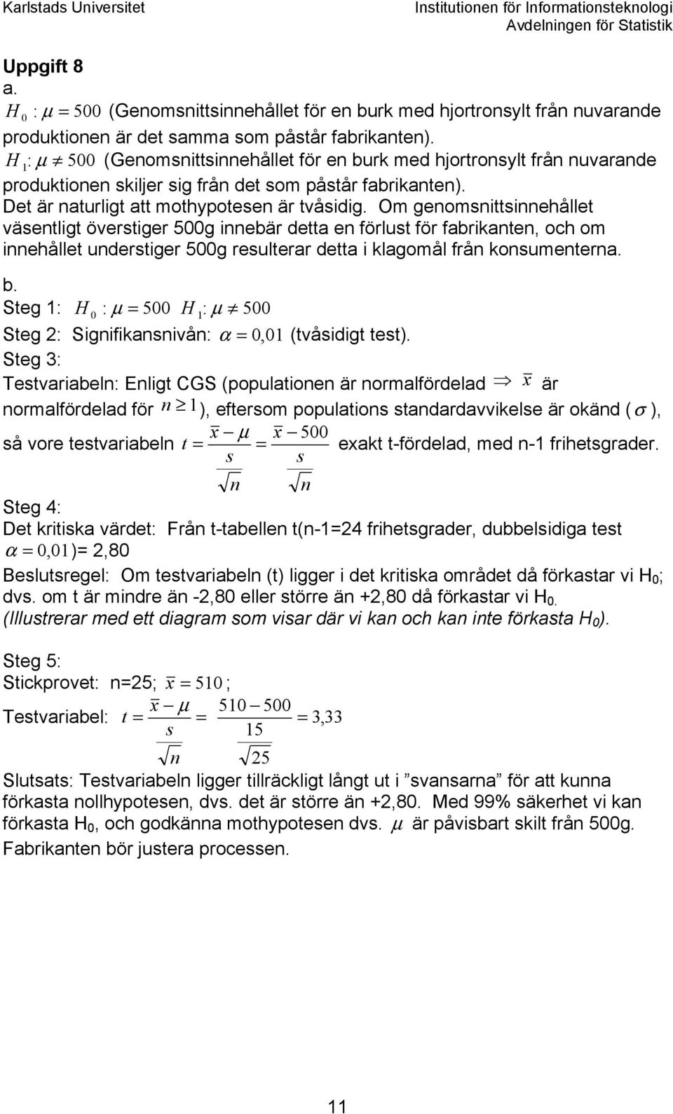 Om genomsnittsinnehållet väsentligt överstiger 500g innebär detta en förlust för fabrikanten, och om innehållet understiger 500g resulterar detta i klagomål från konsumenterna. b.