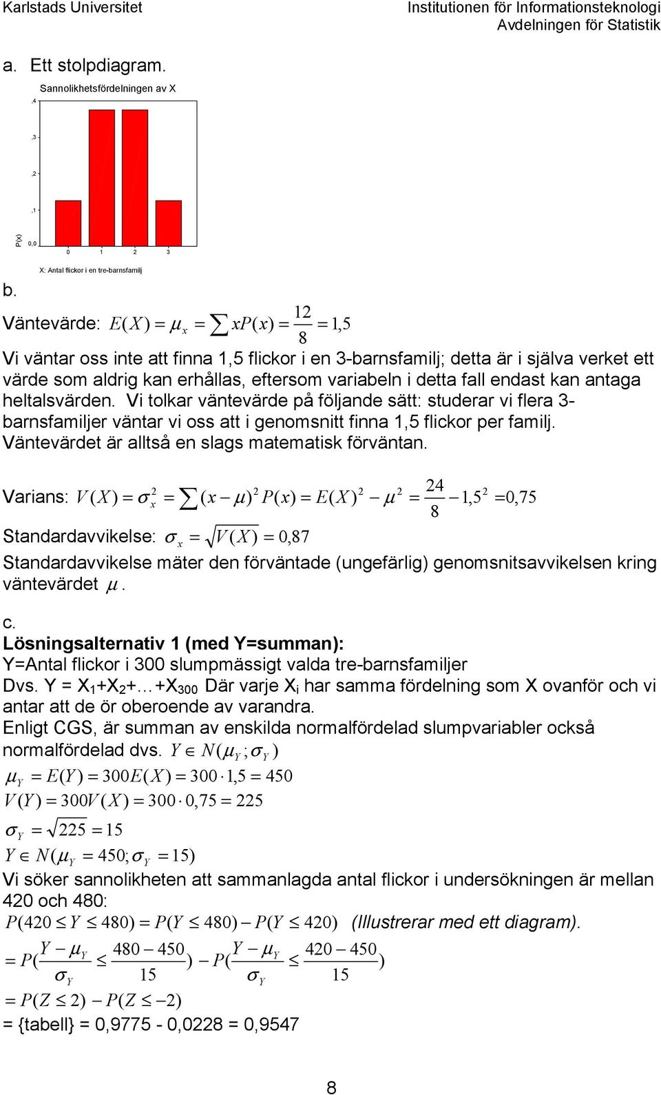 kan antaga heltalsvärden. Vi tolkar väntevärde på följande sätt: studerar vi flera 3- barnsfamiljer väntar vi oss att i genomsnitt finna 1,5 flickor per familj.