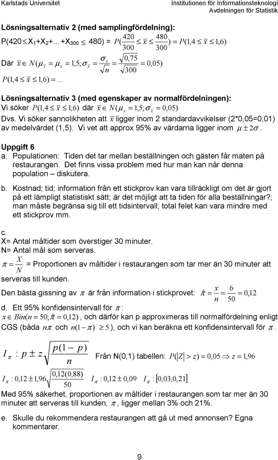 Vi söker sannolikheten att ligger inom standardavvikelser (*0,05=0,01) av medelvärdet (1,5). Vi vet att appro 95% av värdarna ligger inom µ ± σ. Uppgift 6 a.