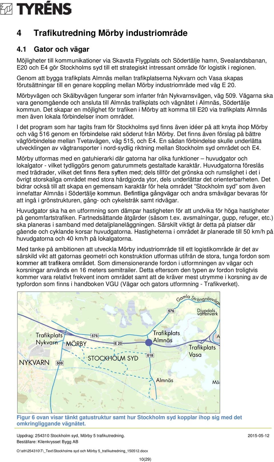 regionen. Genom att bygga trafikplats Almnäs mellan trafikplatserna Nykvarn och Vasa skapas förutsättningar till en genare koppling mellan Mörby industriområde med väg E 20.