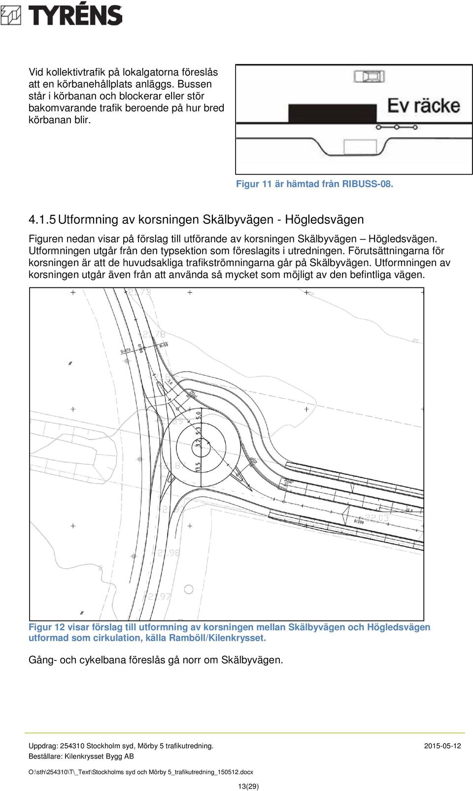 Utformningen utgår från den typsektion som föreslagits i utredningen. Förutsättningarna för korsningen är att de huvudsakliga trafikströmningarna går på Skälbyvägen.