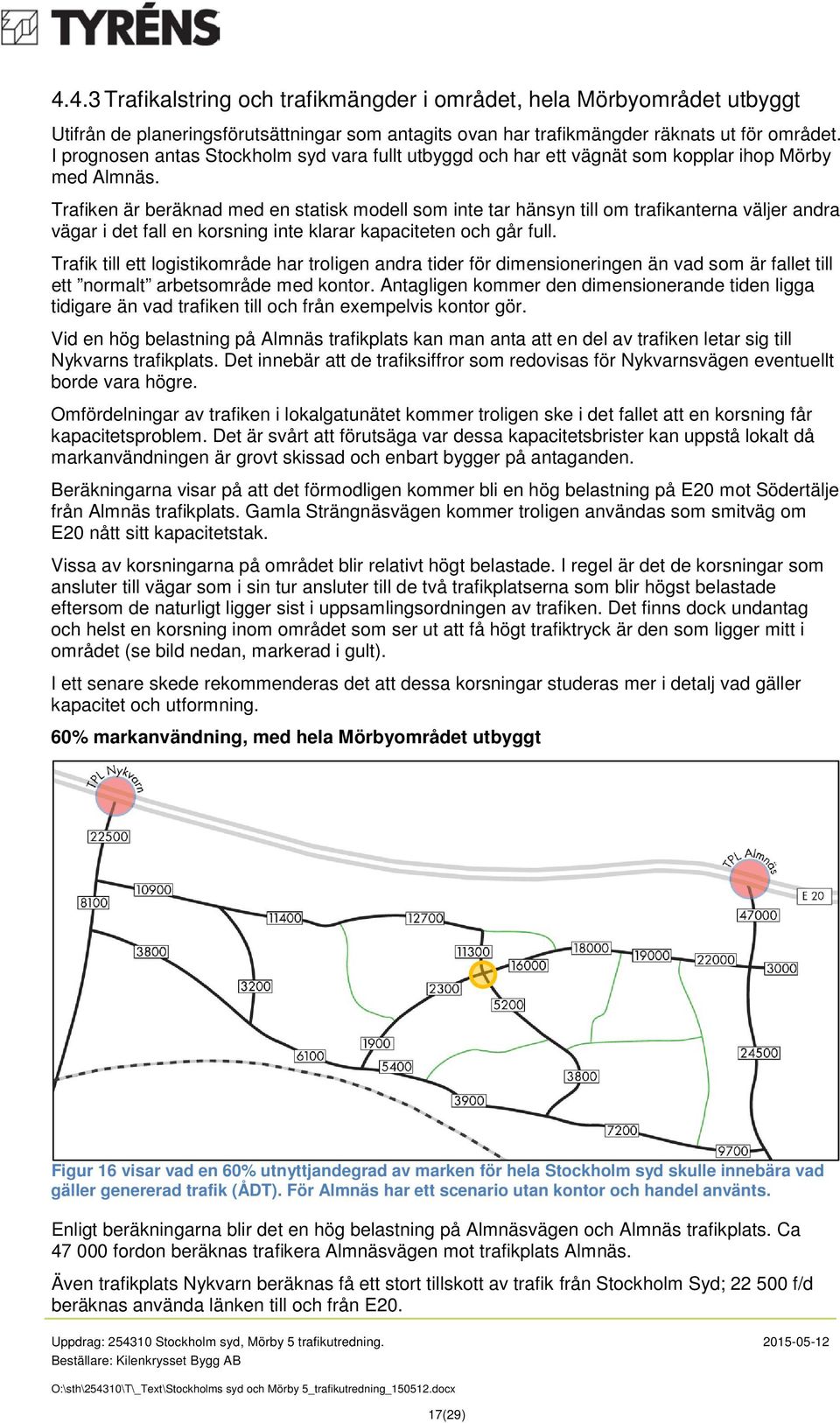 Trafiken är beräknad med en statisk modell som inte tar hänsyn till om trafikanterna väljer andra vägar i det fall en korsning inte klarar kapaciteten och går full.