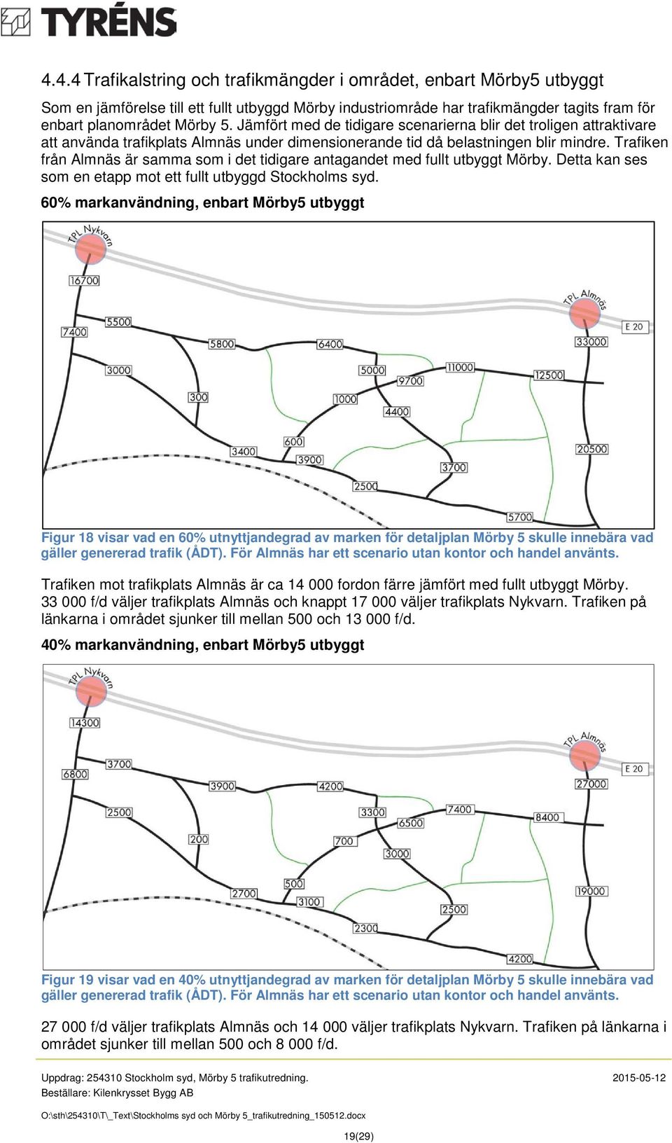 Trafiken från Almnäs är samma som i det tidigare antagandet med fullt utbyggt Mörby. Detta kan ses som en etapp mot ett fullt utbyggd Stockholms syd.