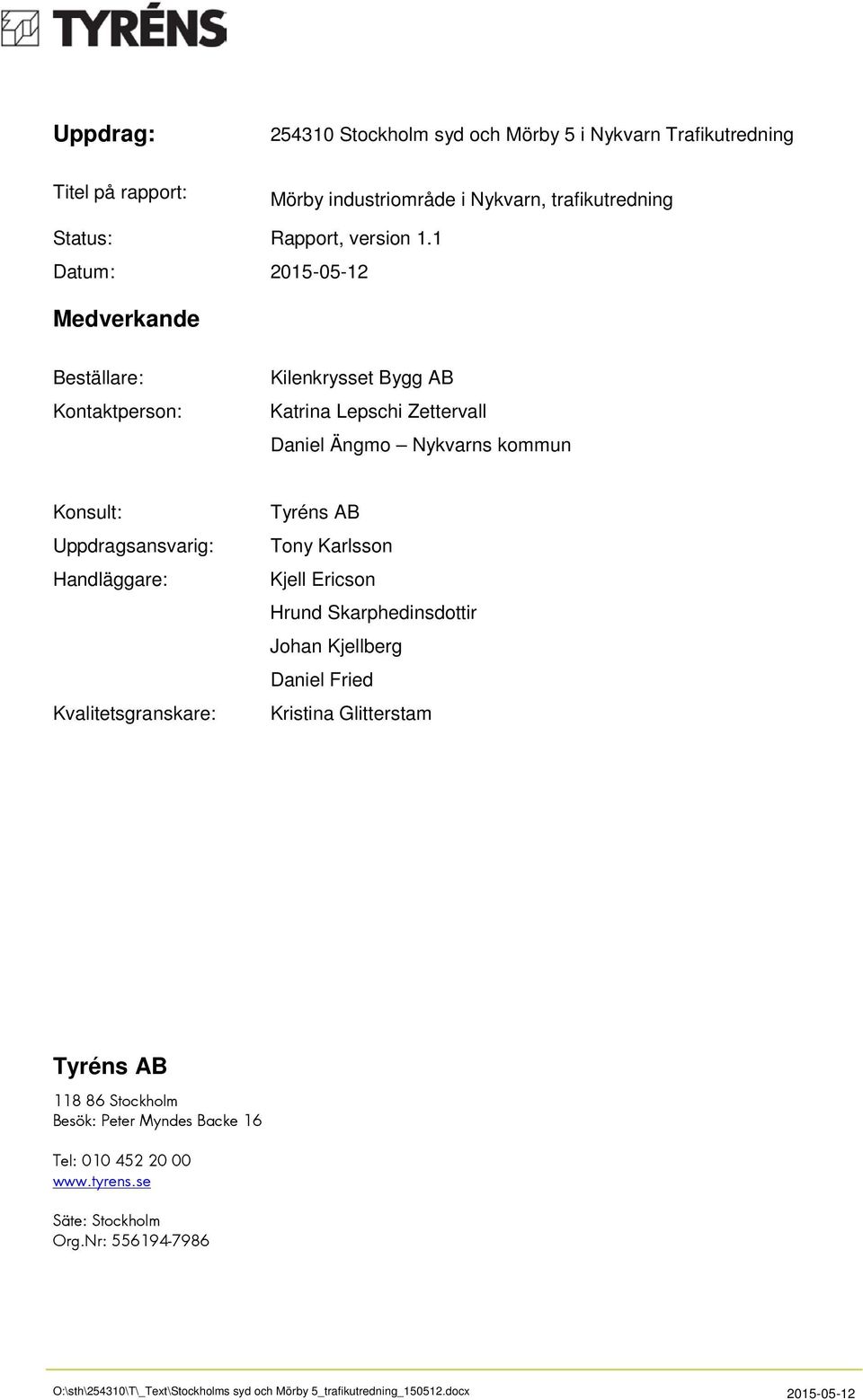 1 Datum: 2015-05-12 Medverkande Beställare: Kontaktperson: Kilenkrysset Bygg AB Katrina Lepschi Zettervall Daniel Ängmo Nykvarns kommun Konsult: