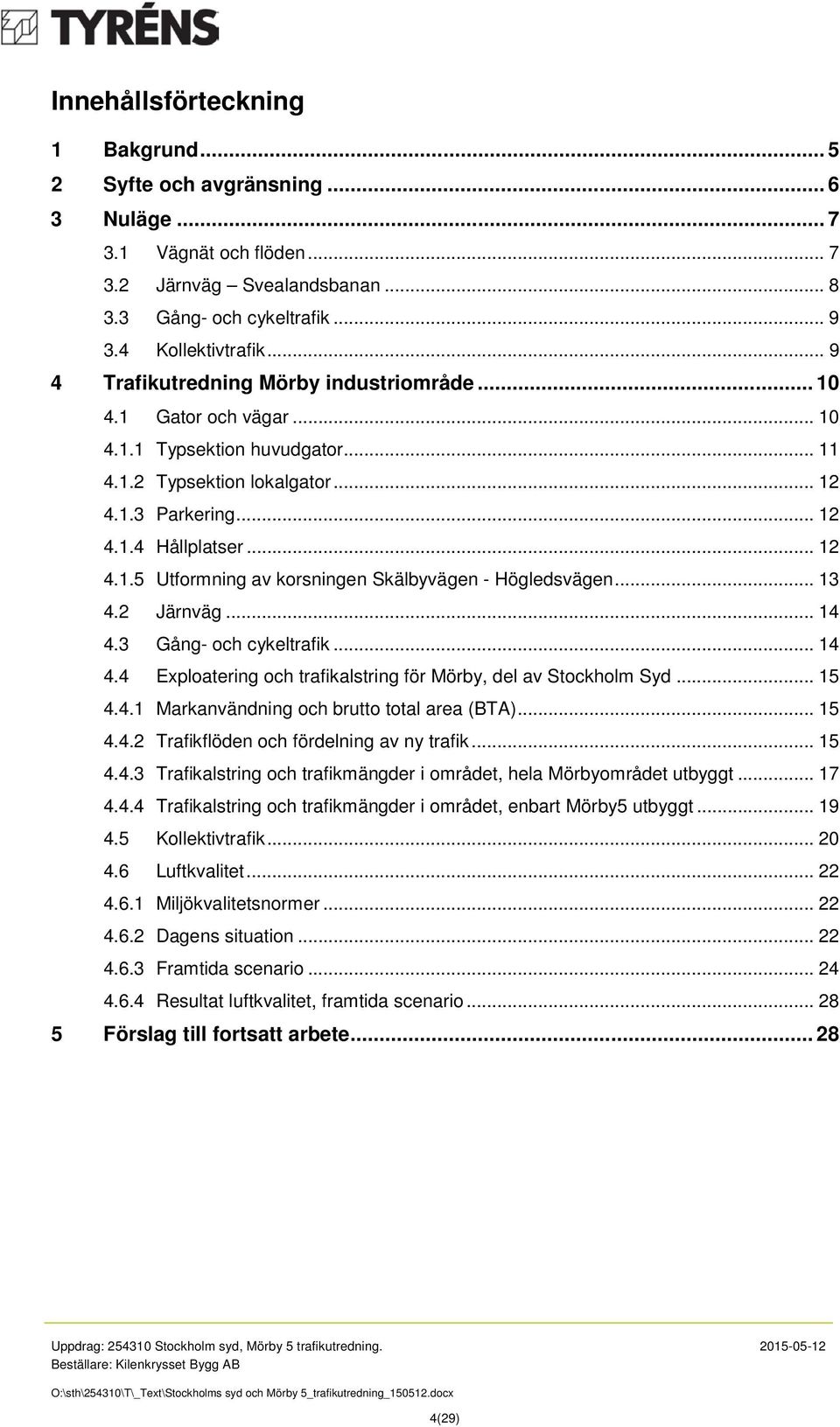 .. 13 4.2 Järnväg... 14 4.3 Gång- och cykeltrafik... 14 4.4 Exploatering och trafikalstring för Mörby, del av Stockholm Syd... 15 4.4.1 Markanvändning och brutto total area (BTA)... 15 4.4.2 Trafikflöden och fördelning av ny trafik.