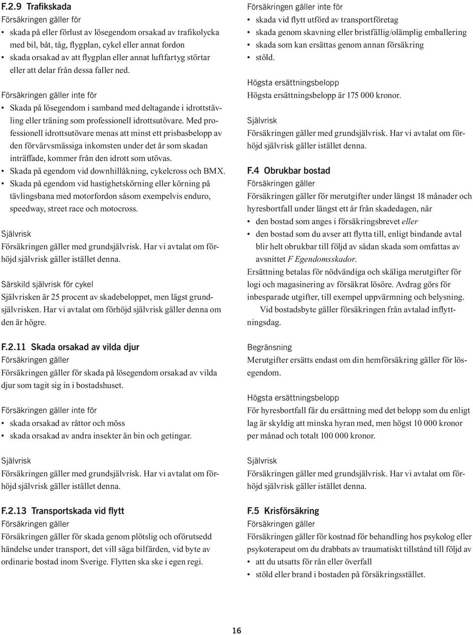 Med professionell idrottsutövare menas att minst ett prisbasbelopp av den förvärvsmässiga inkomsten under det år som skadan inträfade, kommer från den idrott som utövas.