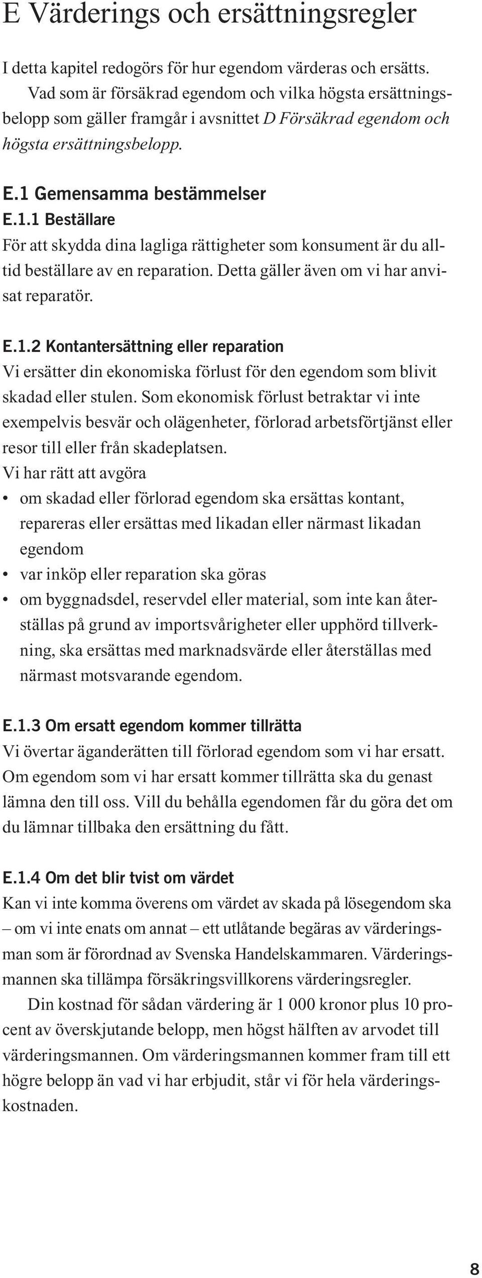 Gemensamma bestämmelser E.1.1 Beställare För att skydda dina lagliga rättigheter som konsument är du alltid beställare av en reparation. Detta gäller även om vi har anvisat reparatör. E.1.2 Kontantersättning eller reparation Vi ersätter din ekonomiska förlust för den egendom som blivit skadad eller stulen.