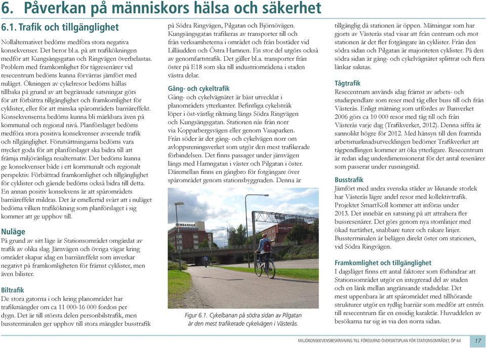 Ökige v cykelresor bedöms hålls tillbk på grud v tt begräsde stsir görs för tt förbättr tillgäglighet och frmkomlighet för cyklister, eller för tt misk spårområdets brriäreffekt.