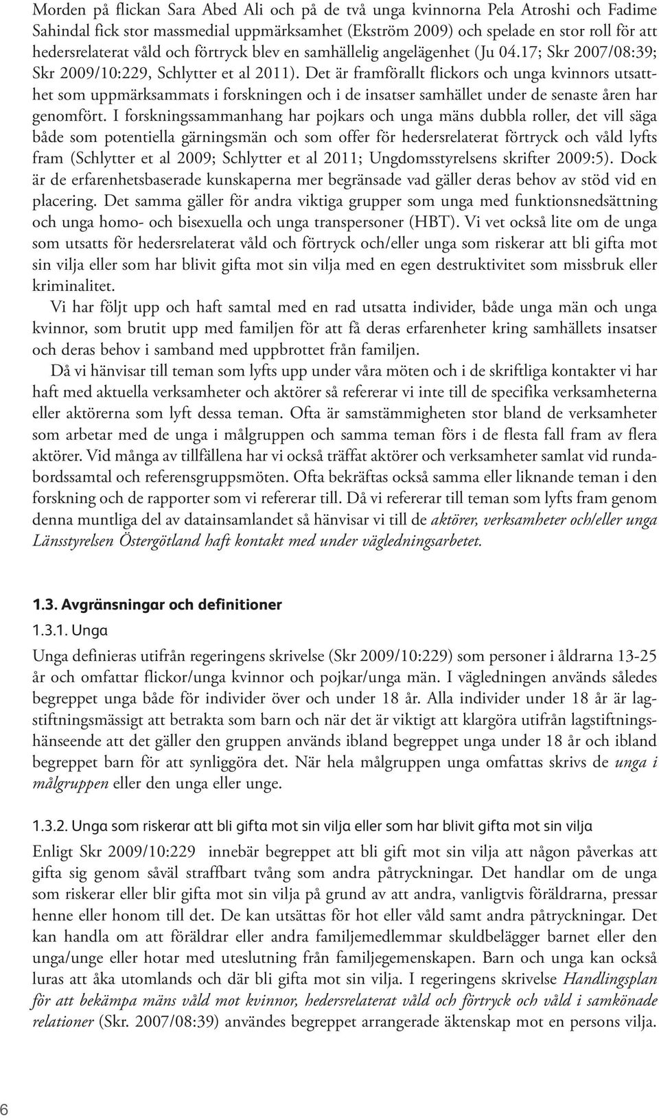 Det är framförallt flickors och unga kvinnors utsatthet som uppmärksammats i forskningen och i de insatser samhället under de senaste åren har genomfört.