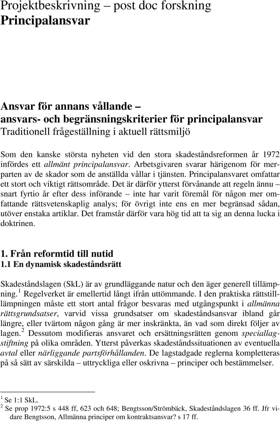 Principalansvaret omfattar ett stort och viktigt rättsområde.