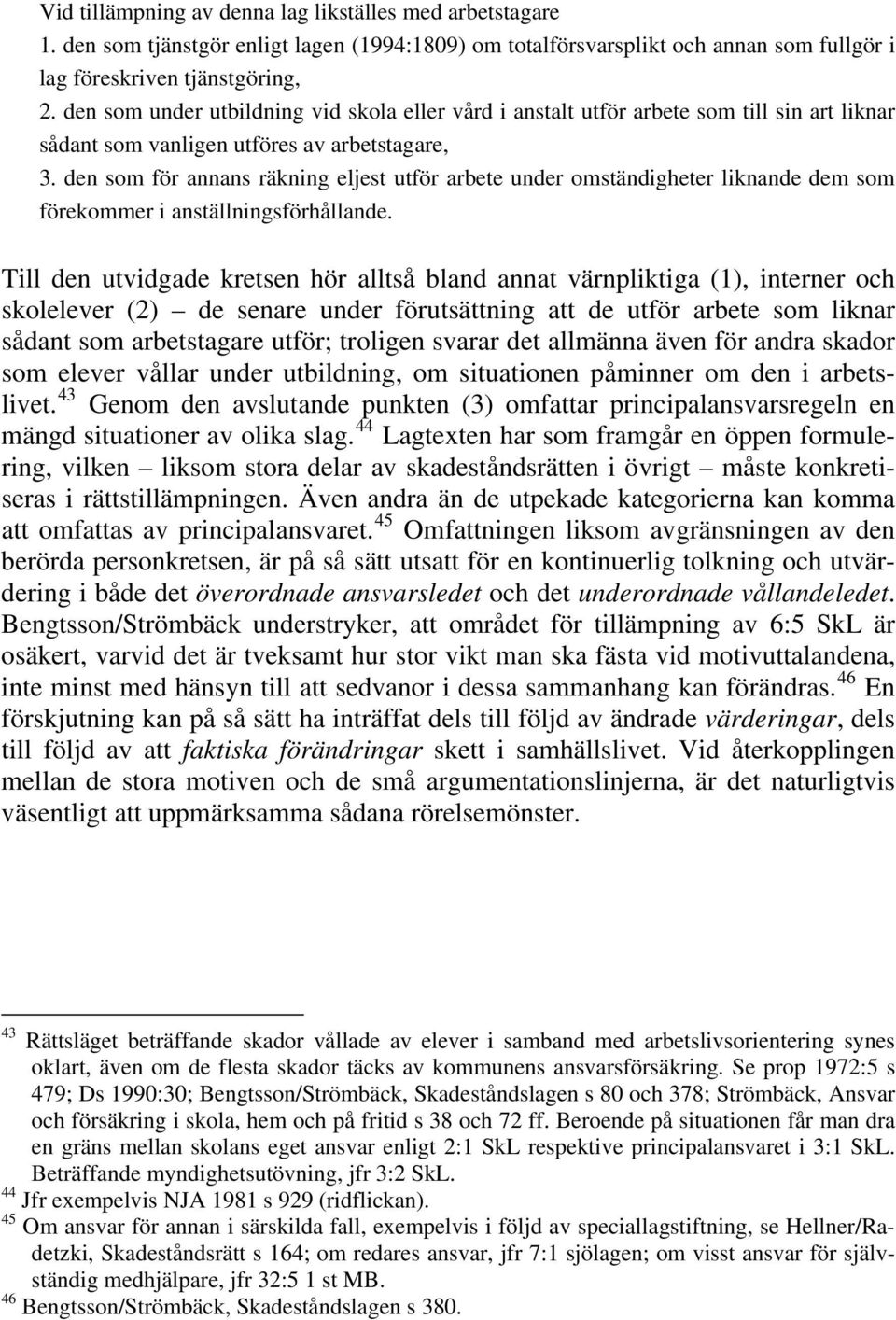 den som för annans räkning eljest utför arbete under omständigheter liknande dem som förekommer i anställningsförhållande.