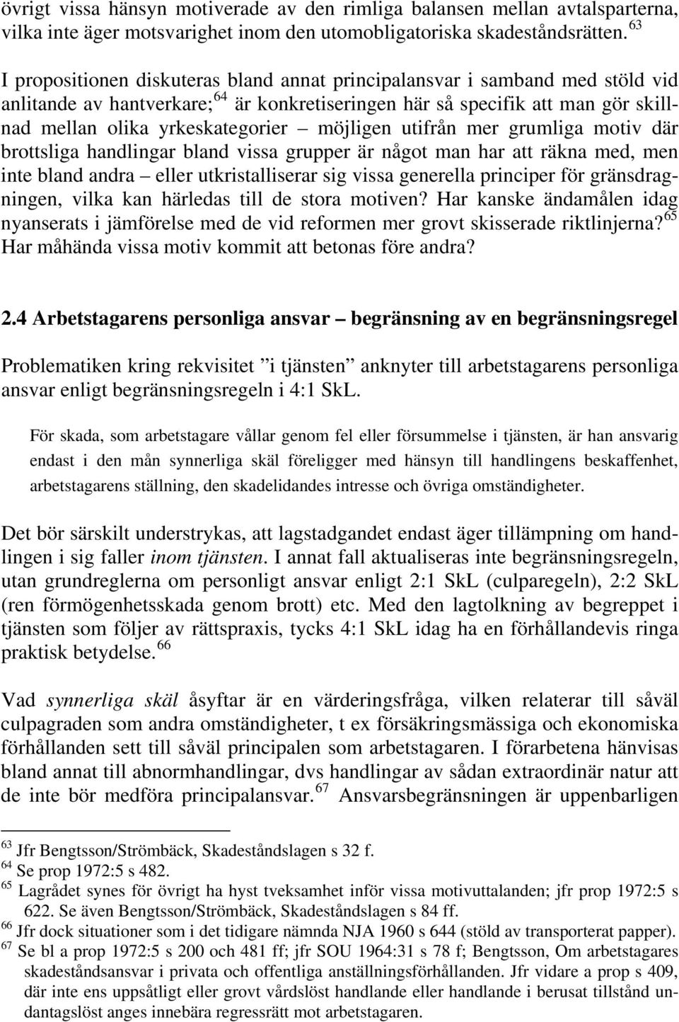 möjligen utifrån mer grumliga motiv där brottsliga handlingar bland vissa grupper är något man har att räkna med, men inte bland andra eller utkristalliserar sig vissa generella principer för