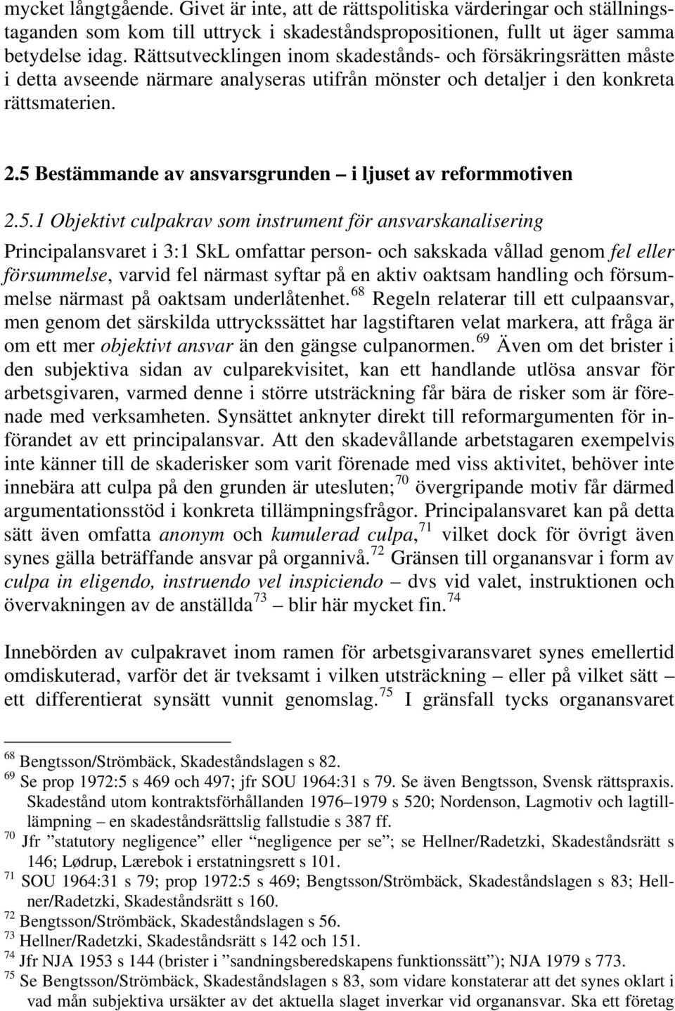 5 Bestämmande av ansvarsgrunden i ljuset av reformmotiven 2.5.1 Objektivt culpakrav som instrument för ansvarskanalisering Principalansvaret i 3:1 SkL omfattar person- och sakskada vållad genom fel