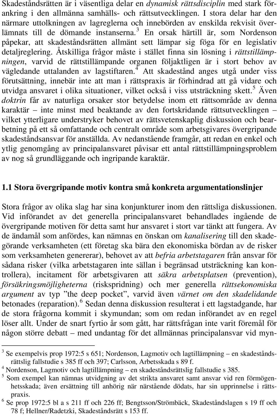 3 En orsak härtill är, som Nordenson påpekar, att skadeståndsrätten allmänt sett lämpar sig föga för en legislativ detaljreglering.
