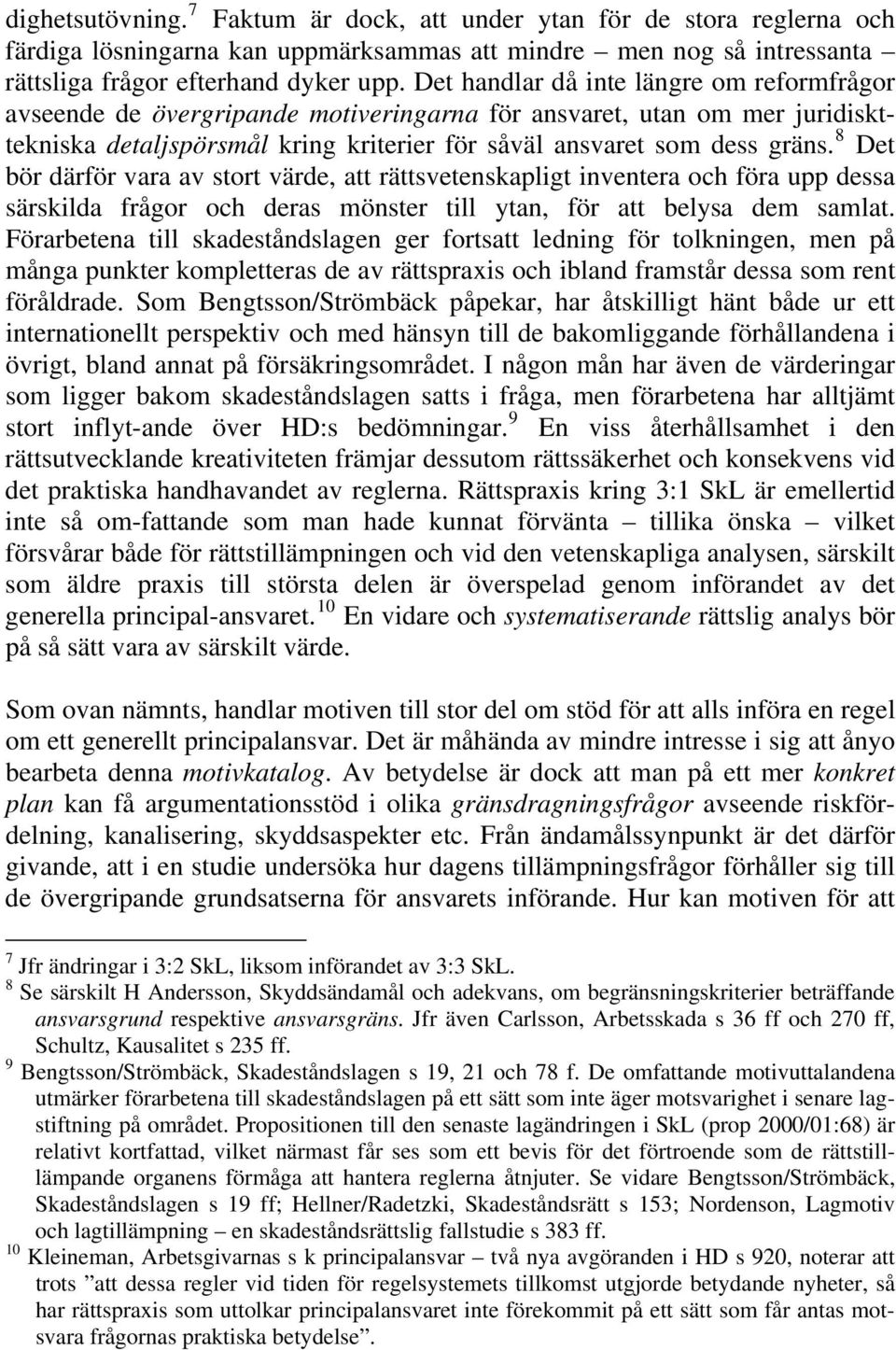 8 Det bör därför vara av stort värde, att rättsvetenskapligt inventera och föra upp dessa särskilda frågor och deras mönster till ytan, för att belysa dem samlat.