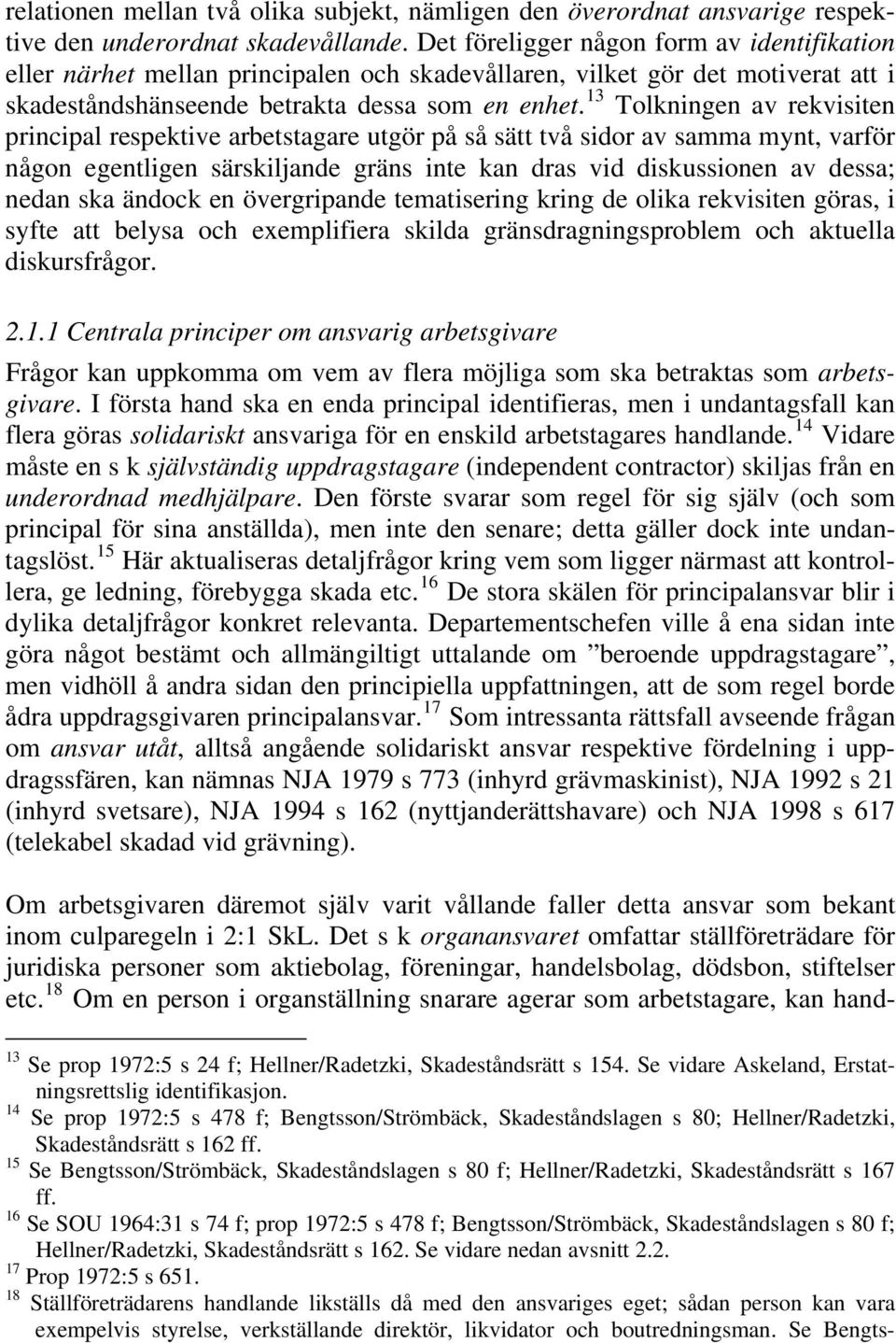 13 Tolkningen av rekvisiten principal respektive arbetstagare utgör på så sätt två sidor av samma mynt, varför någon egentligen särskiljande gräns inte kan dras vid diskussionen av dessa; nedan ska