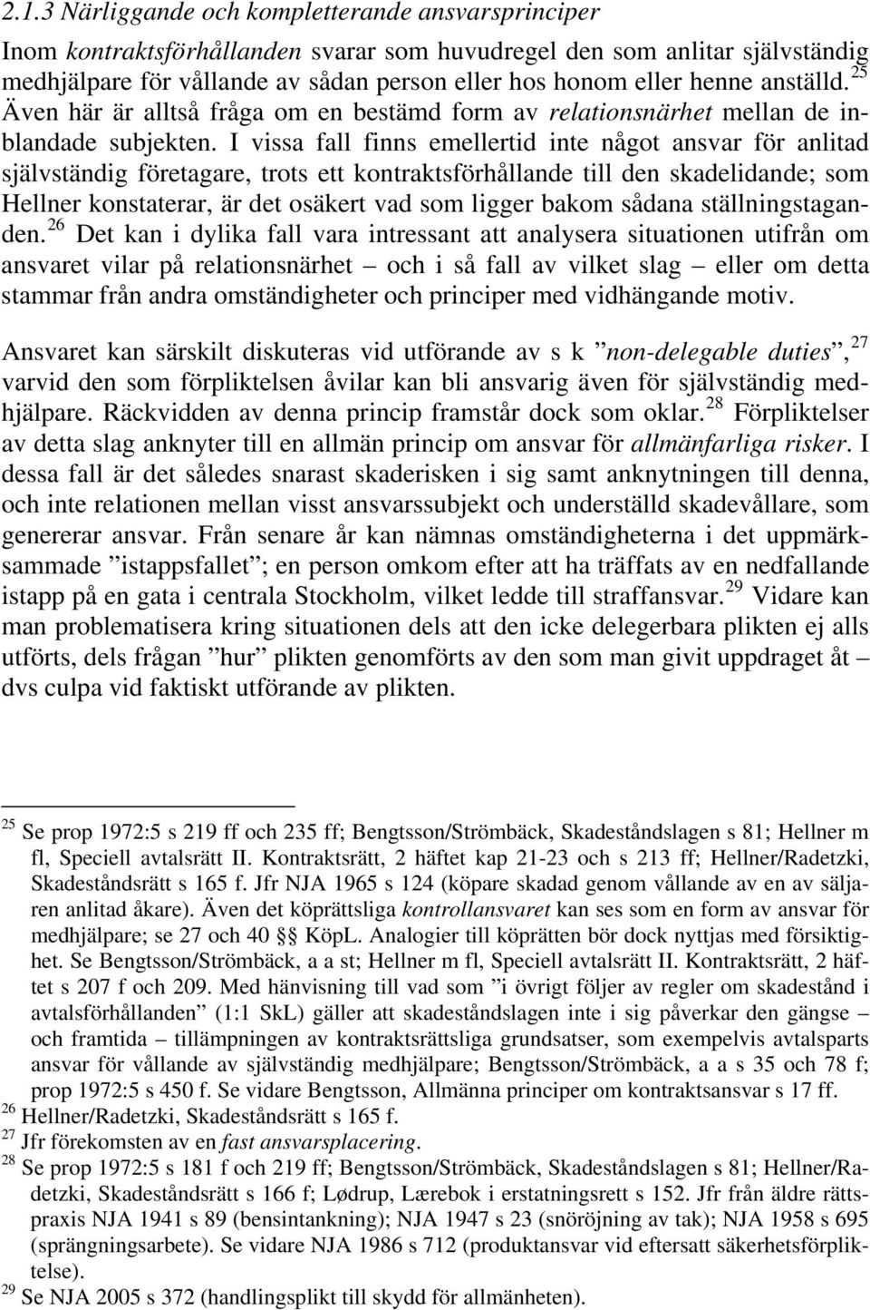I vissa fall finns emellertid inte något ansvar för anlitad självständig företagare, trots ett kontraktsförhållande till den skadelidande; som Hellner konstaterar, är det osäkert vad som ligger bakom
