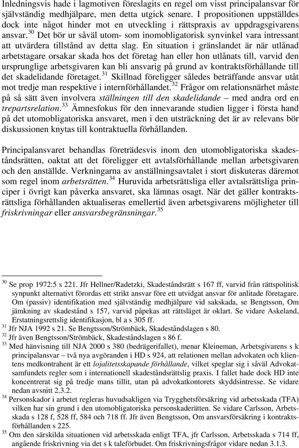 30 Det bör ur såväl utom- som inomobligatorisk synvinkel vara intressant att utvärdera tillstånd av detta slag.