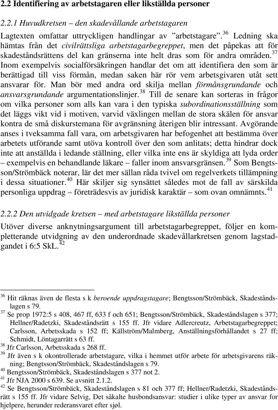 37 Inom exempelvis socialförsäkringen handlar det om att identifiera den som är berättigad till viss förmån, medan saken här rör vem arbetsgivaren utåt sett ansvarar för.