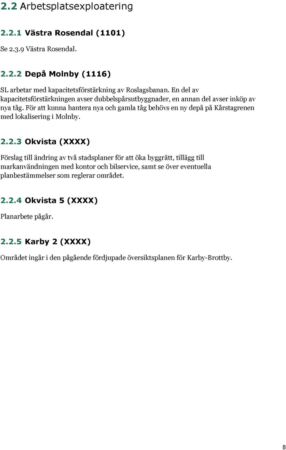 För att kunna hantera nya och gamla tåg behövs en ny depå på Kårstagrenen med lokalisering i Molnby. 2.