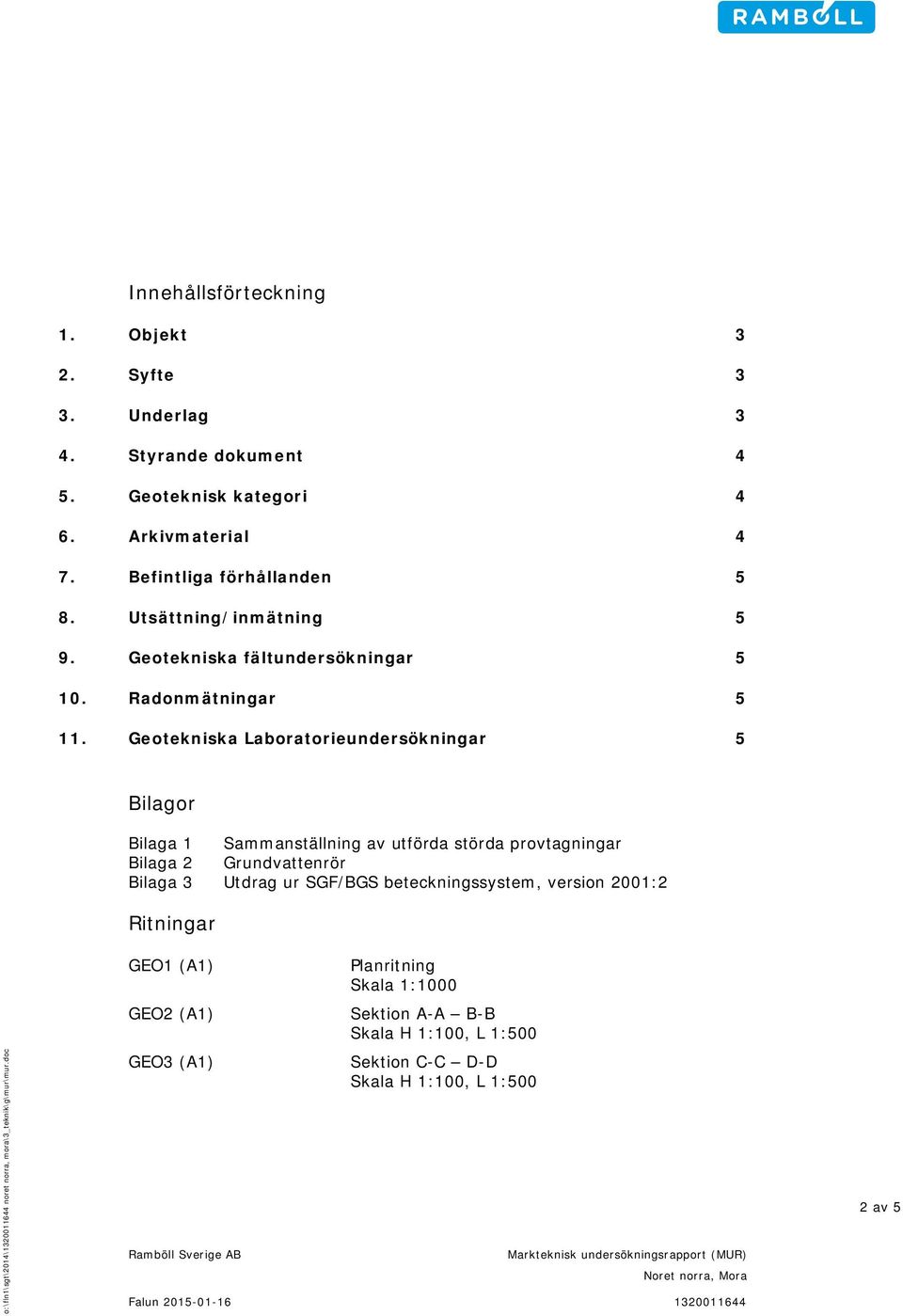 Geotekniska Laboratorieundersökningar 5 Bilagor Bilaga 1 Sammanställning av utförda störda provtagningar Bilaga 2 Grundvattenrör Bilaga 3 Utdrag ur SGF/BGS beteckningssystem, version