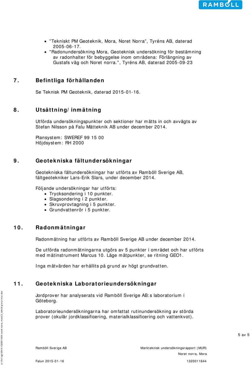 Befintliga förhållanden Se Teknisk PM Geoteknik, daterad 2015-01-16. 8.