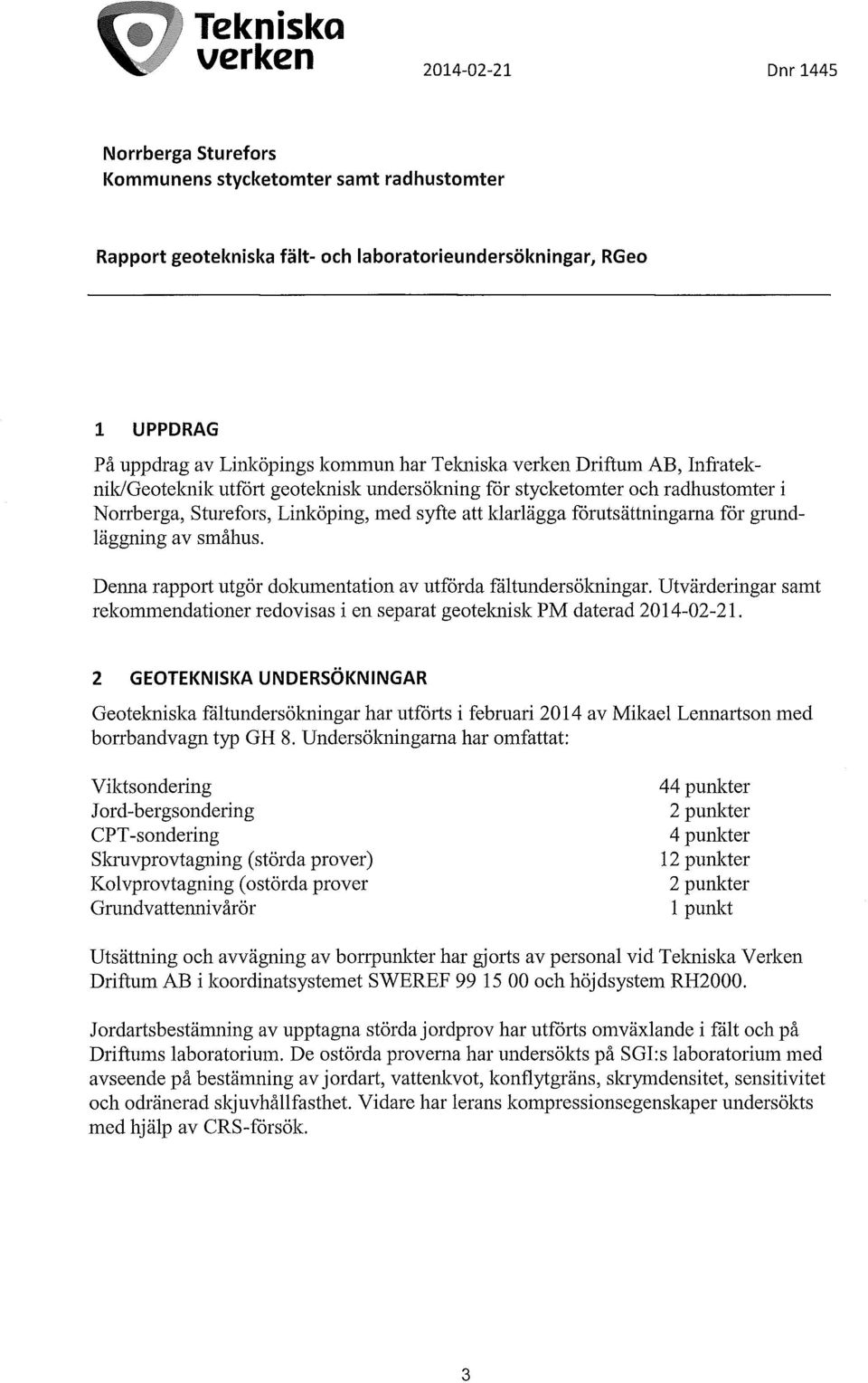 förutsättningarna för grundläggning av småhus. Denna rapport utgör dokumentation av utförda fältundersölcningar.