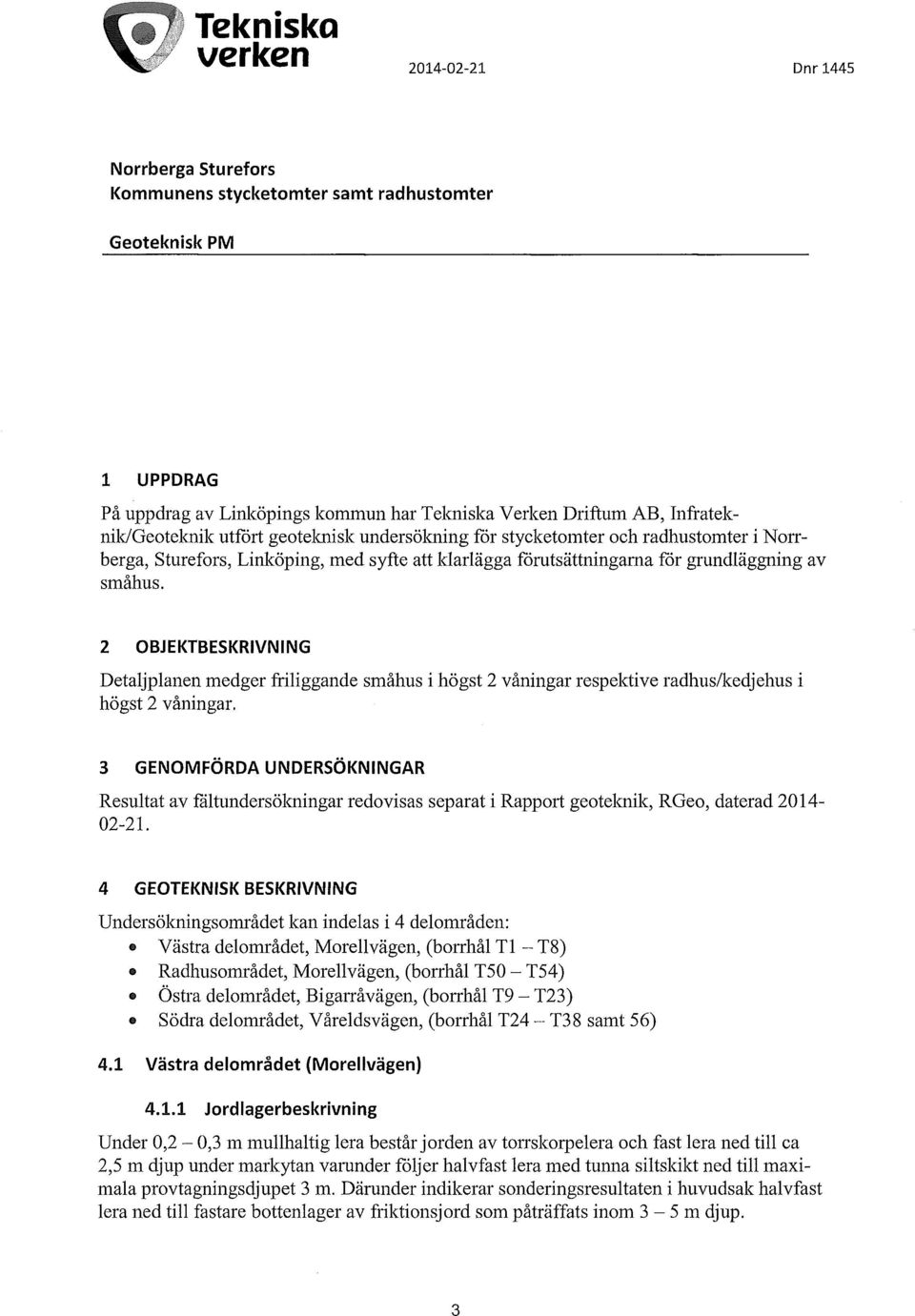 2 OBJEKTBESKRIVNING Detaljplanen medger fiiliggande småhus i högst 2 våningar respektive radhus/l<edjehus i högst 2 våningar.