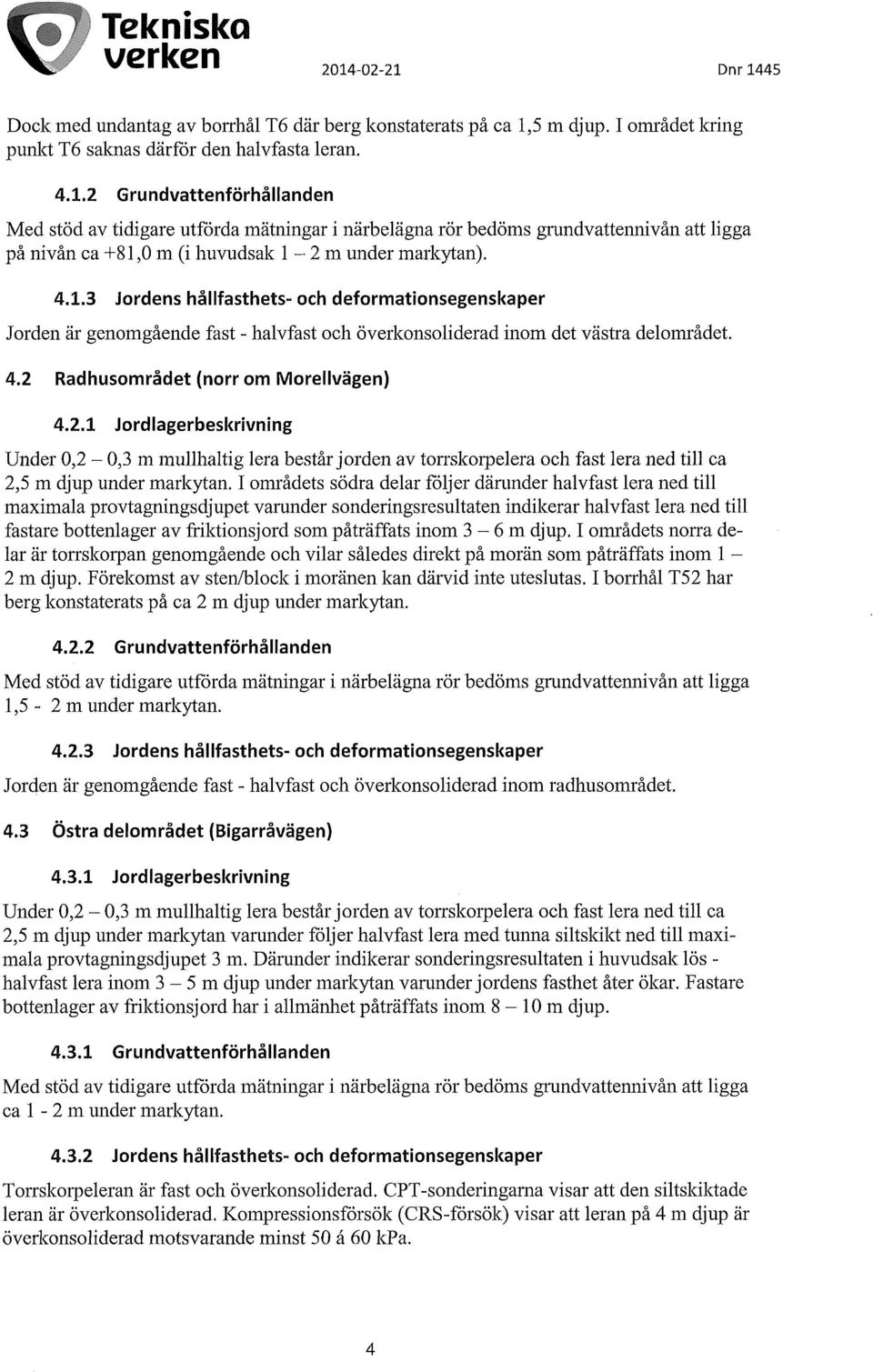 Radhusområdet (norr om Morellvägen) 4.2.1 Jordlagerbeskrivning Under 0,2-0,3 m mullhaltig lera består jorden av torrskorpelera och fast lera ned till ca 2,5 m djup under markytan.