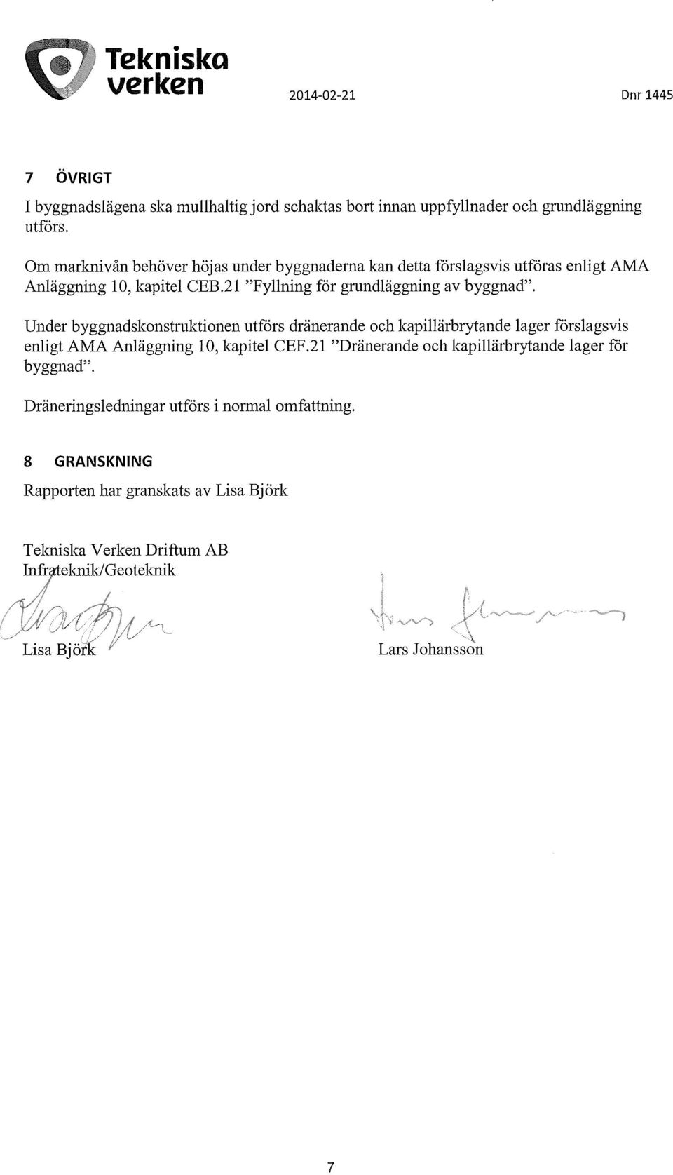 Under byggnadskonstruktionen utförs dränerande och kapillärbrytande lager förslagsvis enligt AMA Anläggning 10, kapitel CEF.