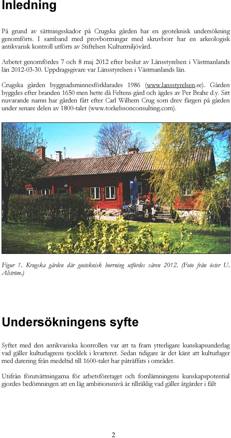Arbetet genomfördes 7 och 8 maj 2012 efter beslut av Länsstyrelsen i Västmanlands län 2012-03-30. Uppdragsgivare var Länsstyrelsen i Västmanlands län.