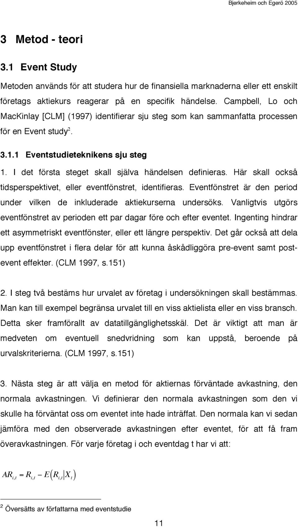 I det första steget skall själva händelsen definieras. Här skall också tidsperspektivet, eller eventfönstret, identifieras.