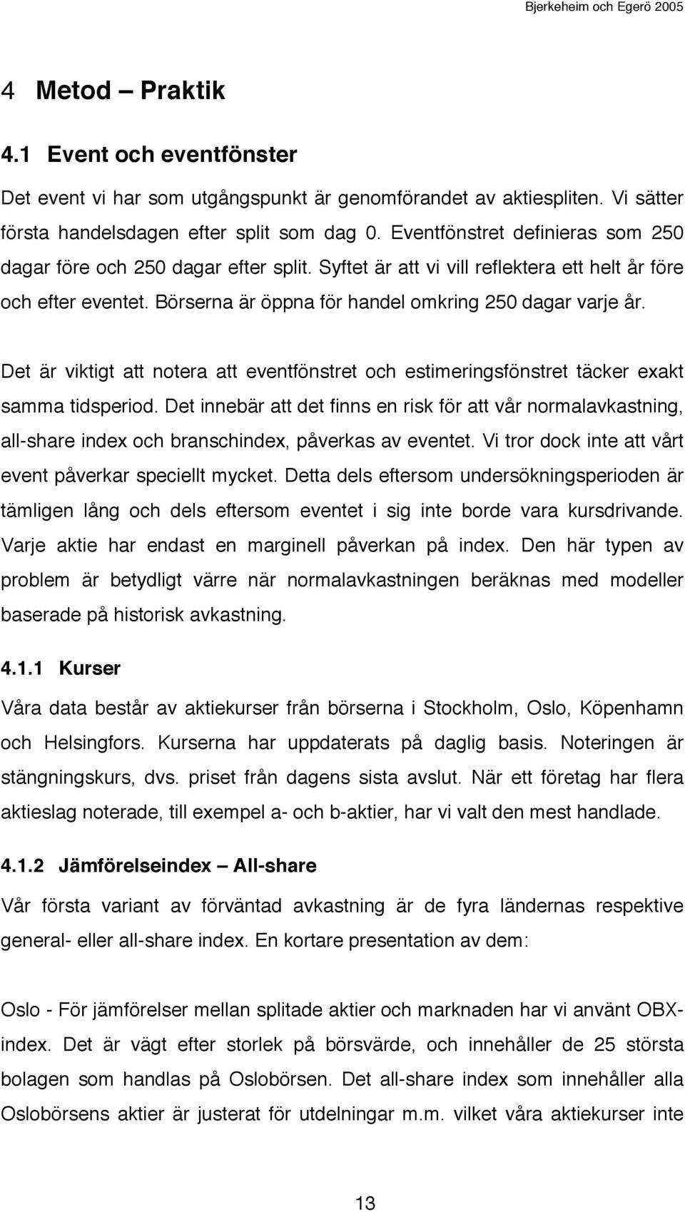 Det är viktigt att notera att eventfönstret och estimeringsfönstret täcker exakt samma tidsperiod.