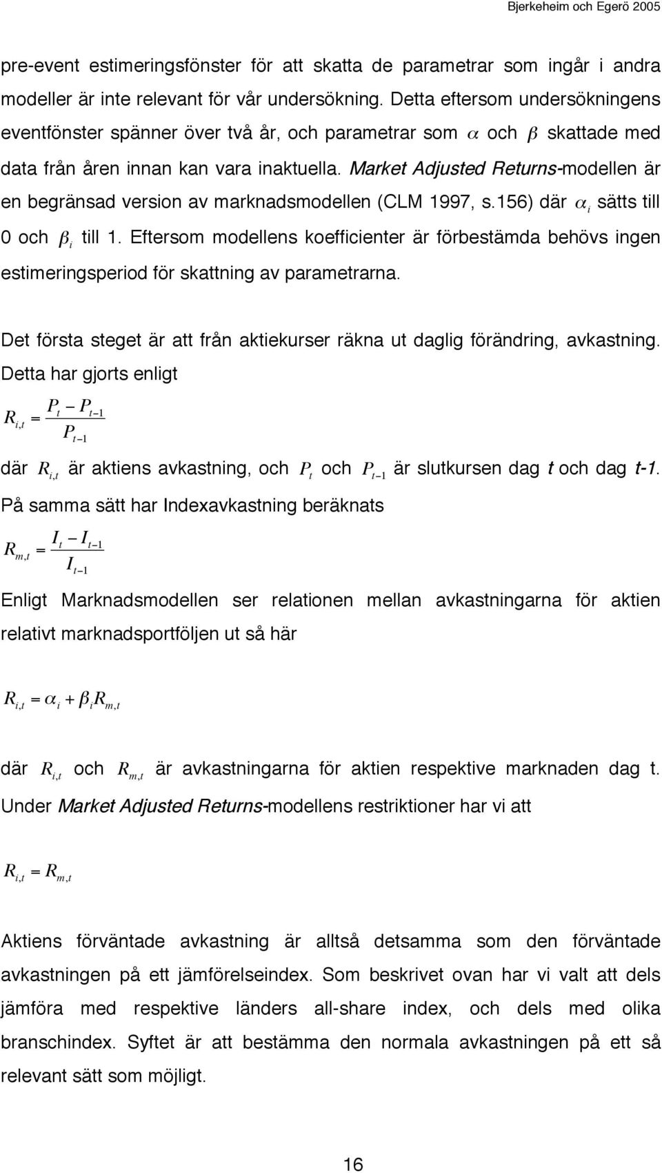 Market Adjusted Returns-modellen är en begränsad version av marknadsmodellen (CLM 1997, s.156) där " i sätts till 0 och " i till 1.