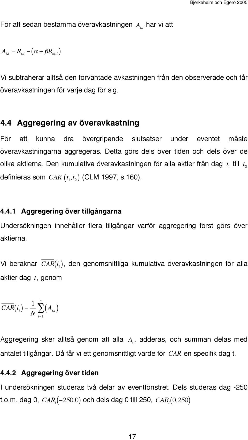 Den kumulativa överavkastningen för alla aktier från dag definieras som CAR ( t 1,t 2 ) (CLM 1997, s.160). t 1 till t 2 4.
