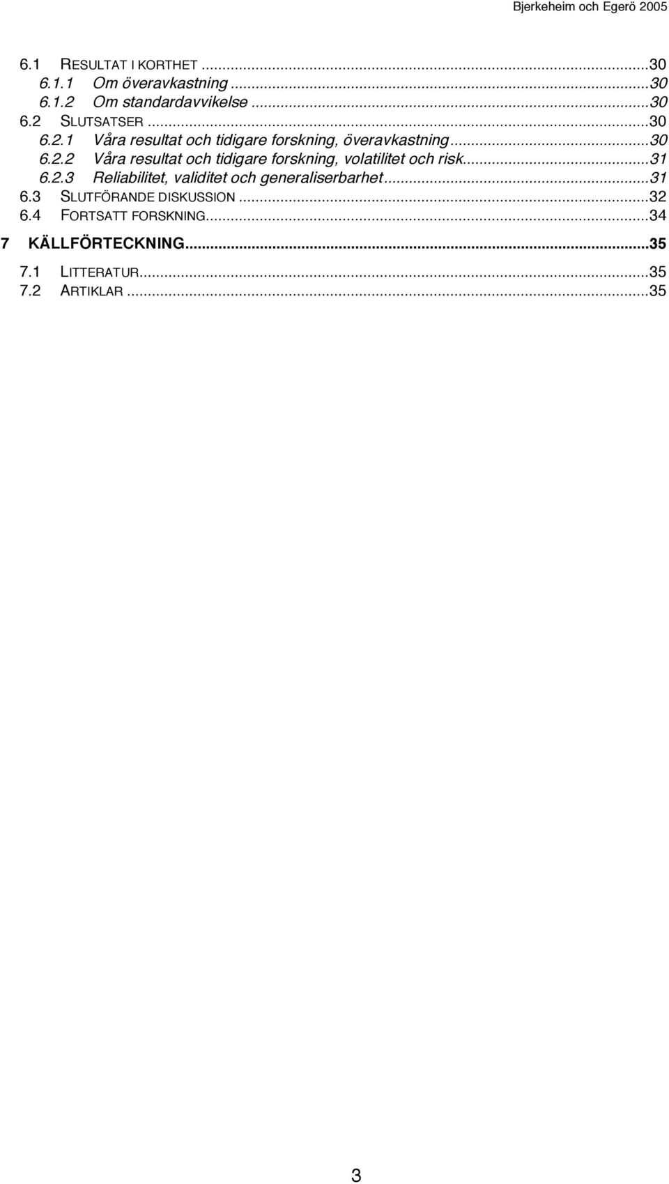 ..31 6.2.3 Reliabilitet, validitet och generaliserbarhet...31 6.3 SLUTFÖRANDE DISKUSSION...32 6.