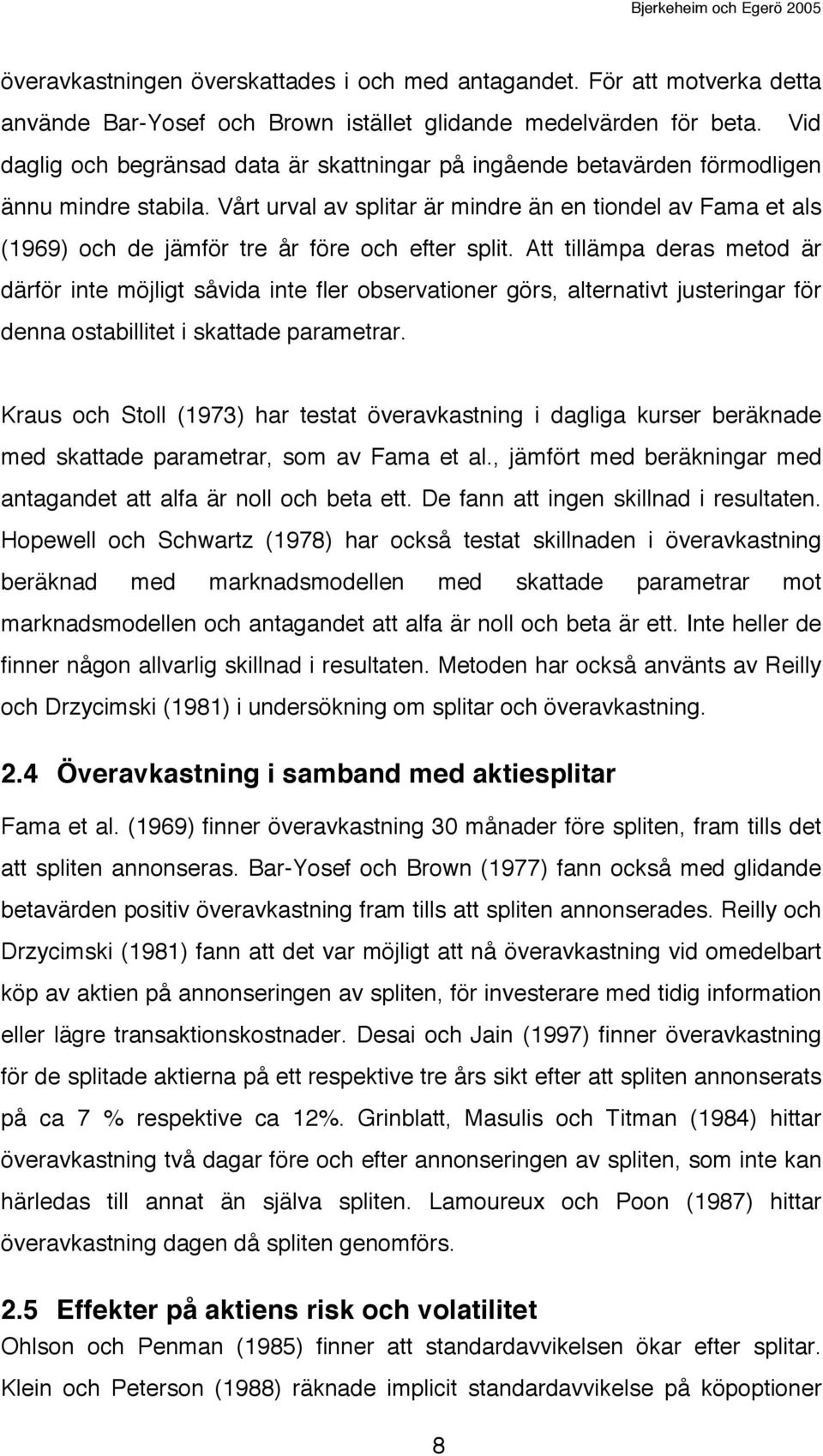 Vårt urval av splitar är mindre än en tiondel av Fama et als (1969) och de jämför tre år före och efter split.
