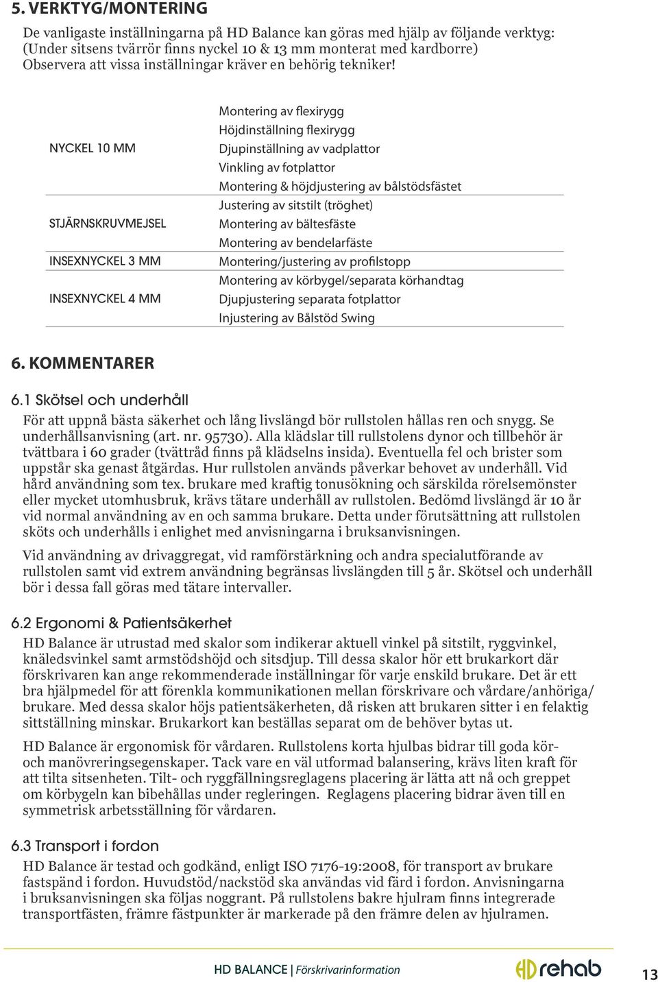 NYCKEL 10 MM STJÄRNSKRUVMEJSEL INSEXNYCKEL 3 MM INSEXNYCKEL 4 MM Montering av flexirygg Höjdinställning flexirygg Djupinställning av vadplattor Vinkling av fotplattor Montering & höjdjustering av