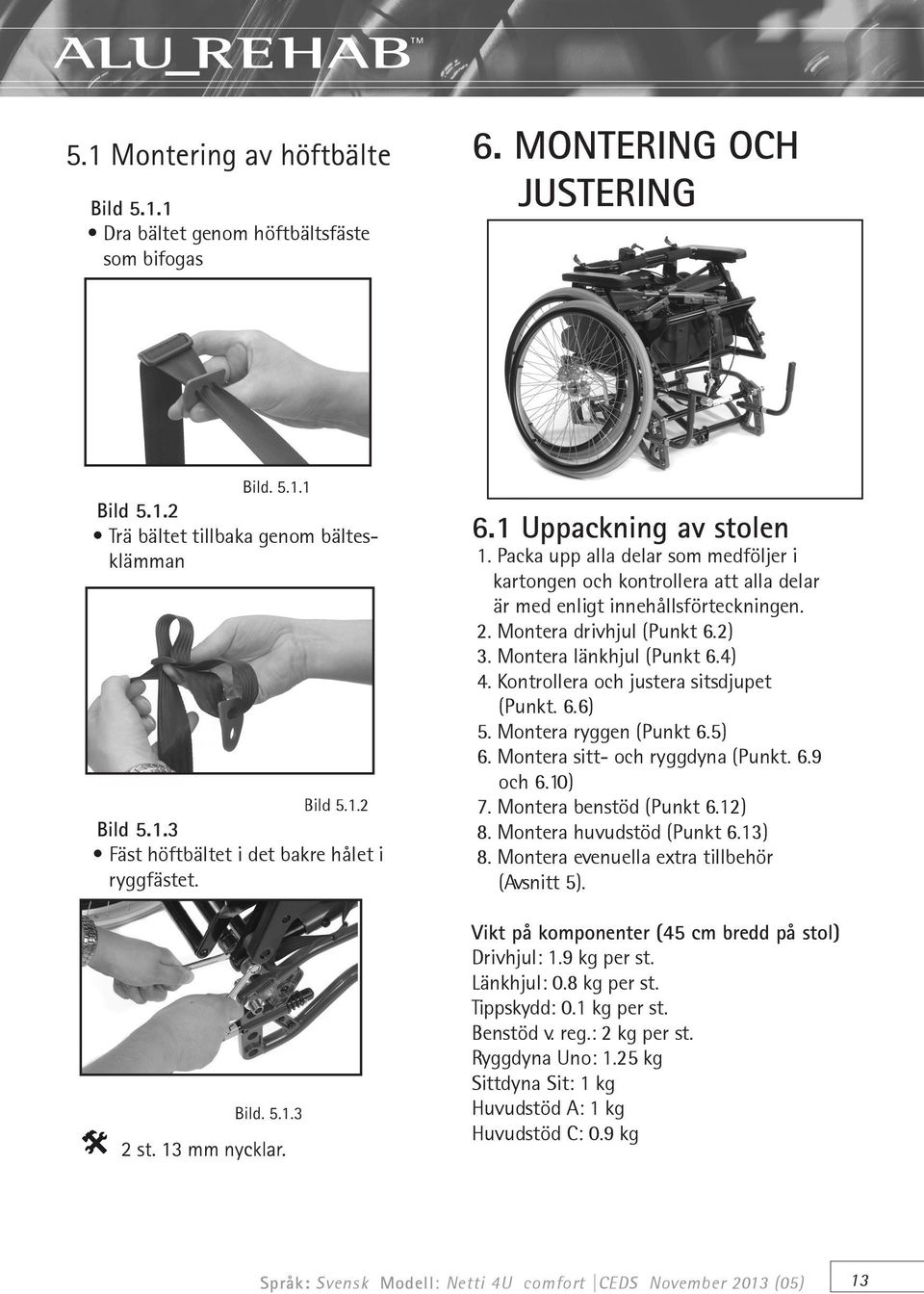 2) 3. Montera länkhjul (Punkt 6.4) 4. Kontrollera och justera sitsdjupet (Punkt. 6.6) 5. Montera ryggen (Punkt 6.5) 6. Montera sitt- och ryggdyna (Punkt. 6.9 och 6.10) 7. Montera benstöd (Punkt 6.