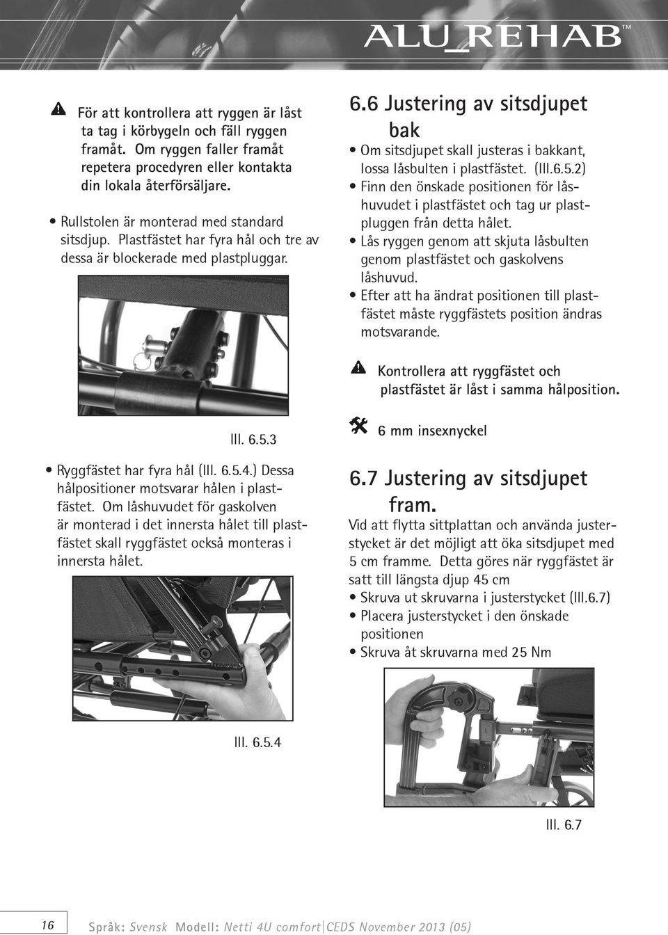 6 Justering av sitsdjupet bak Om sitsdjupet skall justeras i bakkant, lossa låsbulten i plastfästet. (Ill.6.5.