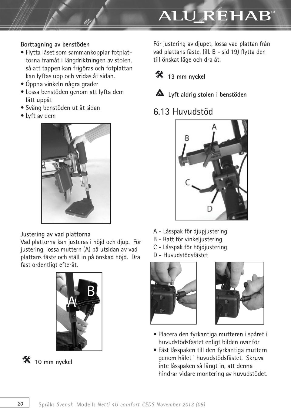B - sid 19) flytta den till önskat läge och dra åt. 13 mm nyckel Lyft aldrig stolen i benstöden 6.13 Huvudstöd Justering av vad plattorna Vad plattorna kan justeras i höjd och djup.