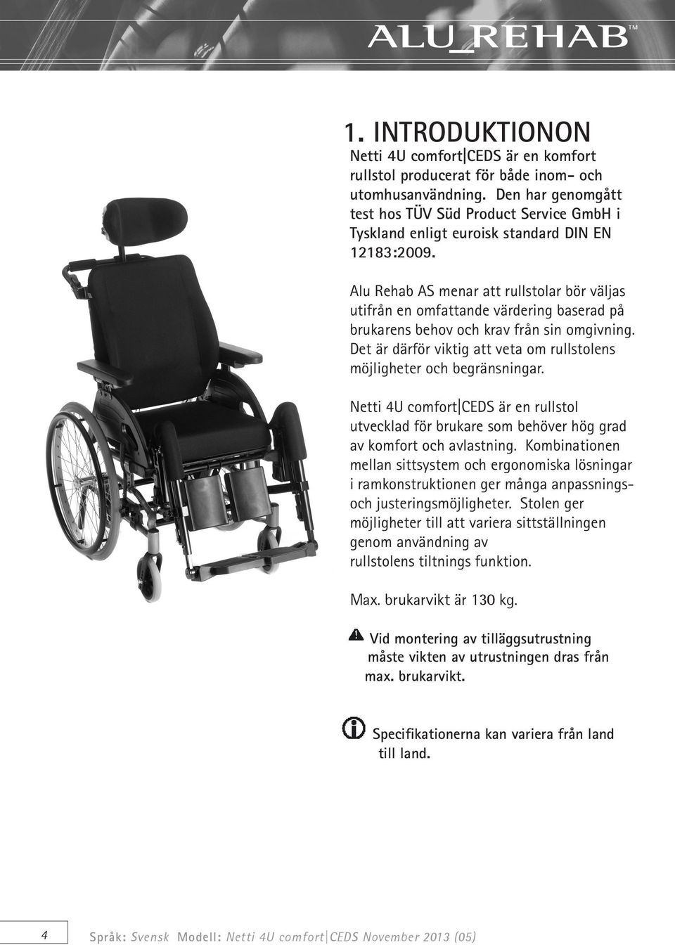 Alu Rehab AS menar att rullstolar bör väljas utifrån en omfattande värdering baserad på brukarens behov och krav från sin omgivning.