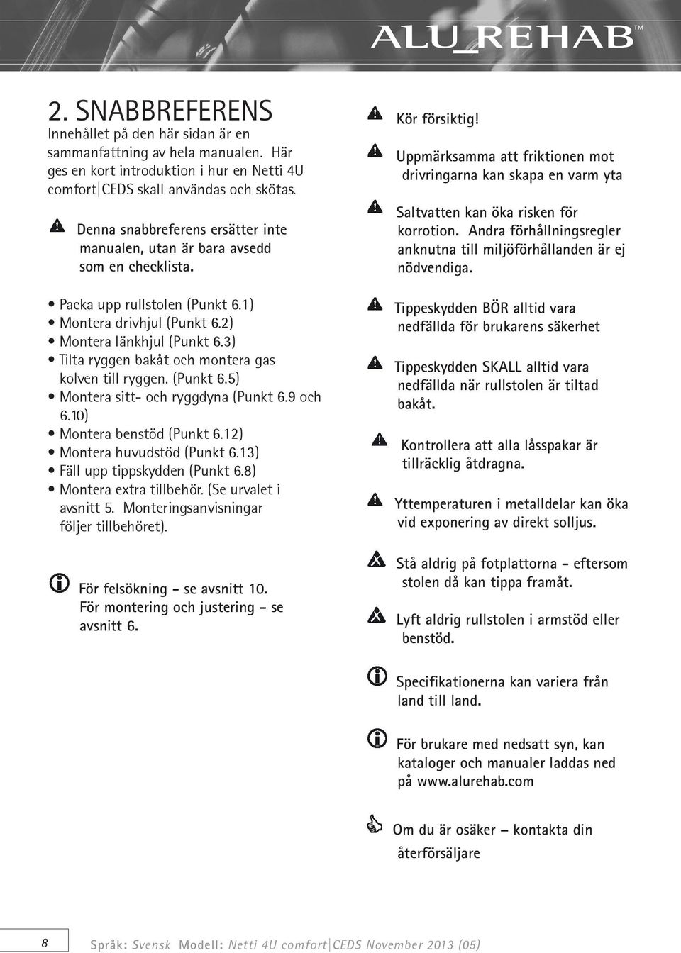 3) Tilta ryggen bakåt och montera gas kolven till ryggen. (Punkt 6.5) Montera sitt- och ryggdyna (Punkt 6.9 och 6.10) Montera benstöd (Punkt 6.12) Montera huvudstöd (Punkt 6.