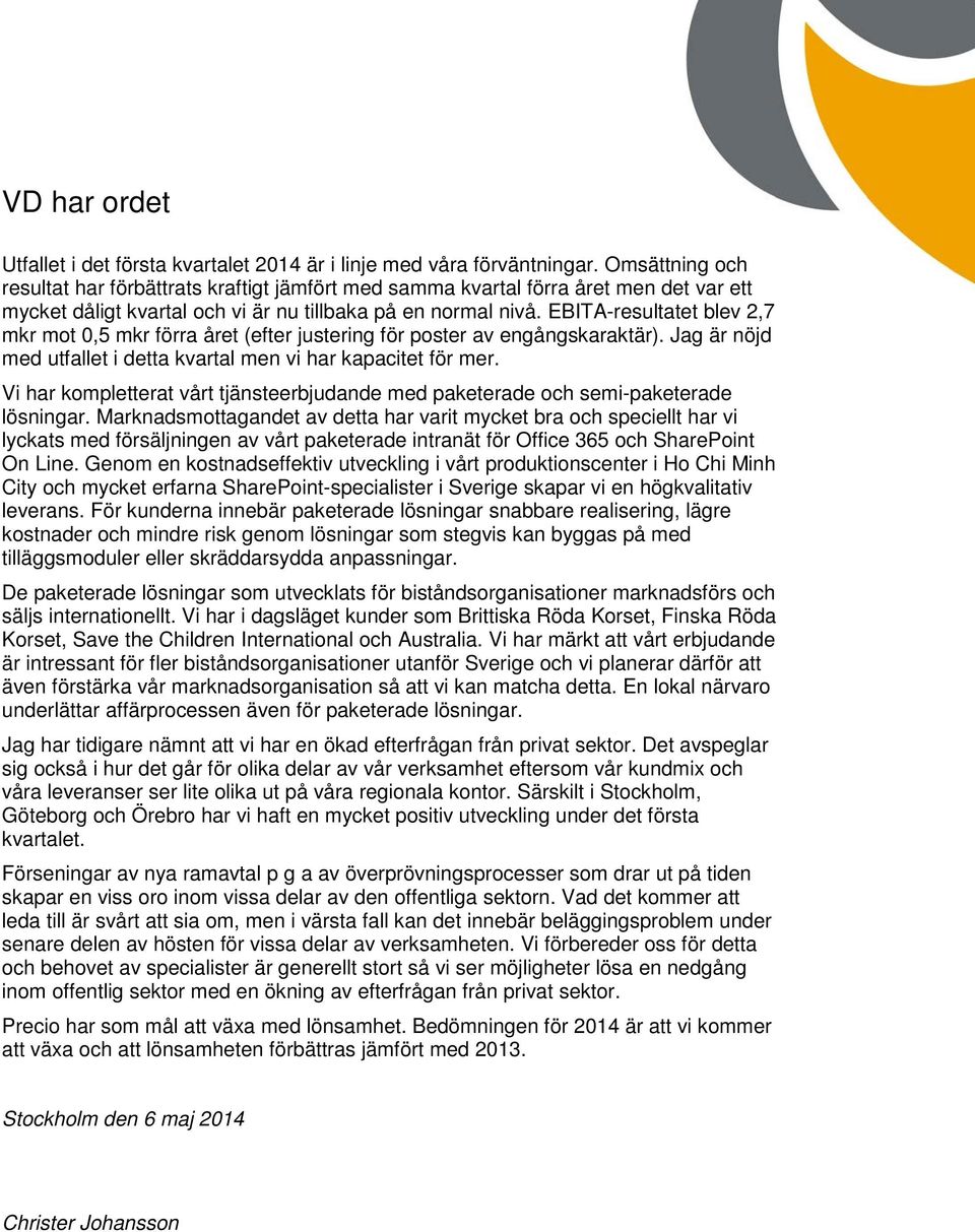 EBITA-resultatet blev 2,7 mkr mot 0,5 mkr förra året (efter justering för poster av engångskaraktär). Jag är nöjd med utfallet i detta kvartal men vi har kapacitet för mer.