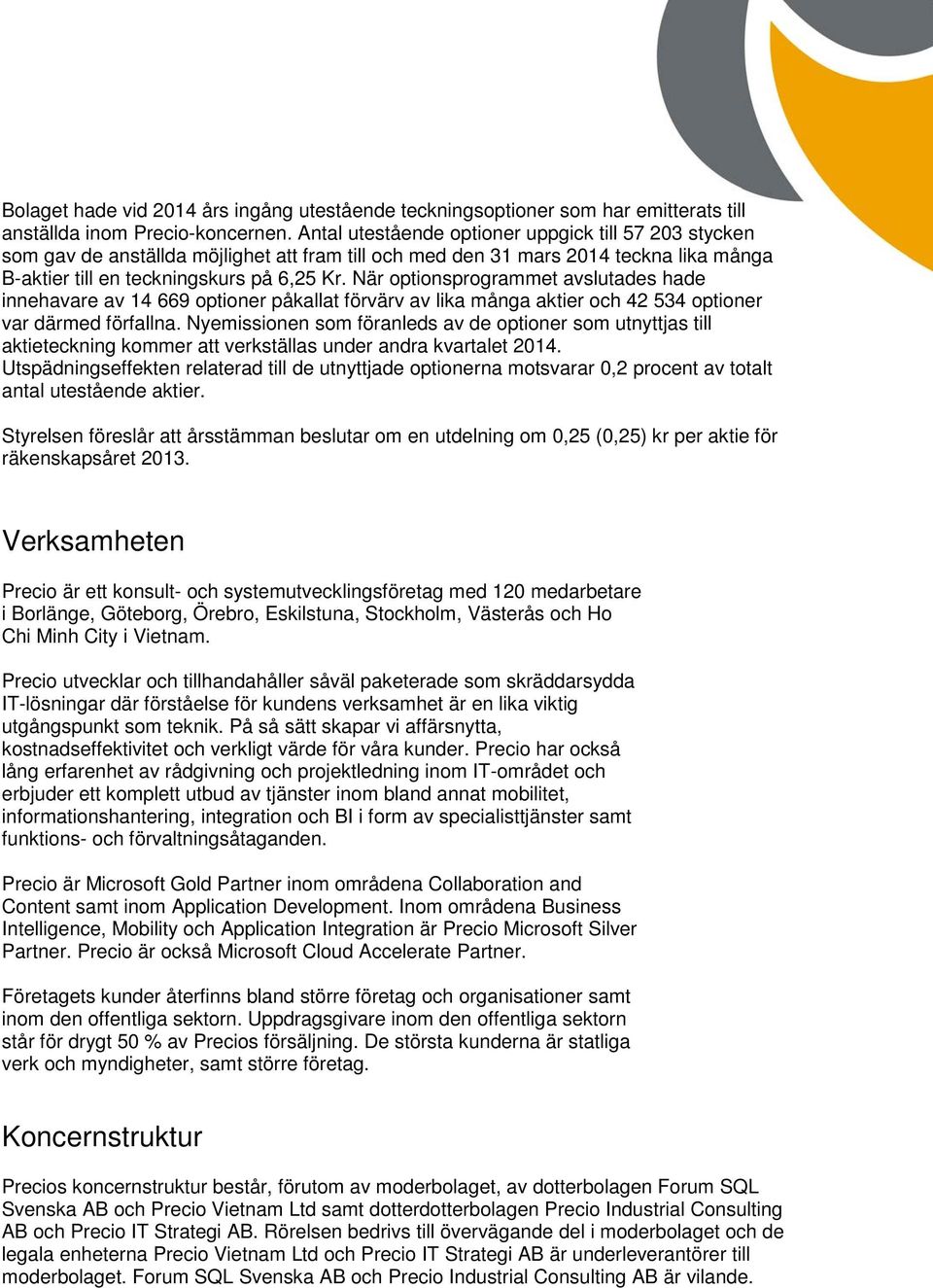 När optionsprogrammet avslutades hade innehavare av 14 669 optioner påkallat förvärv av lika många aktier och 42 534 optioner var därmed förfallna.