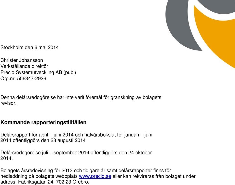 Kommande rapporteringstillfällen Delårsrapport för april juni 2014 och halvårsbokslut för januari juni 2014 offentliggörs den 28 augusti 2014