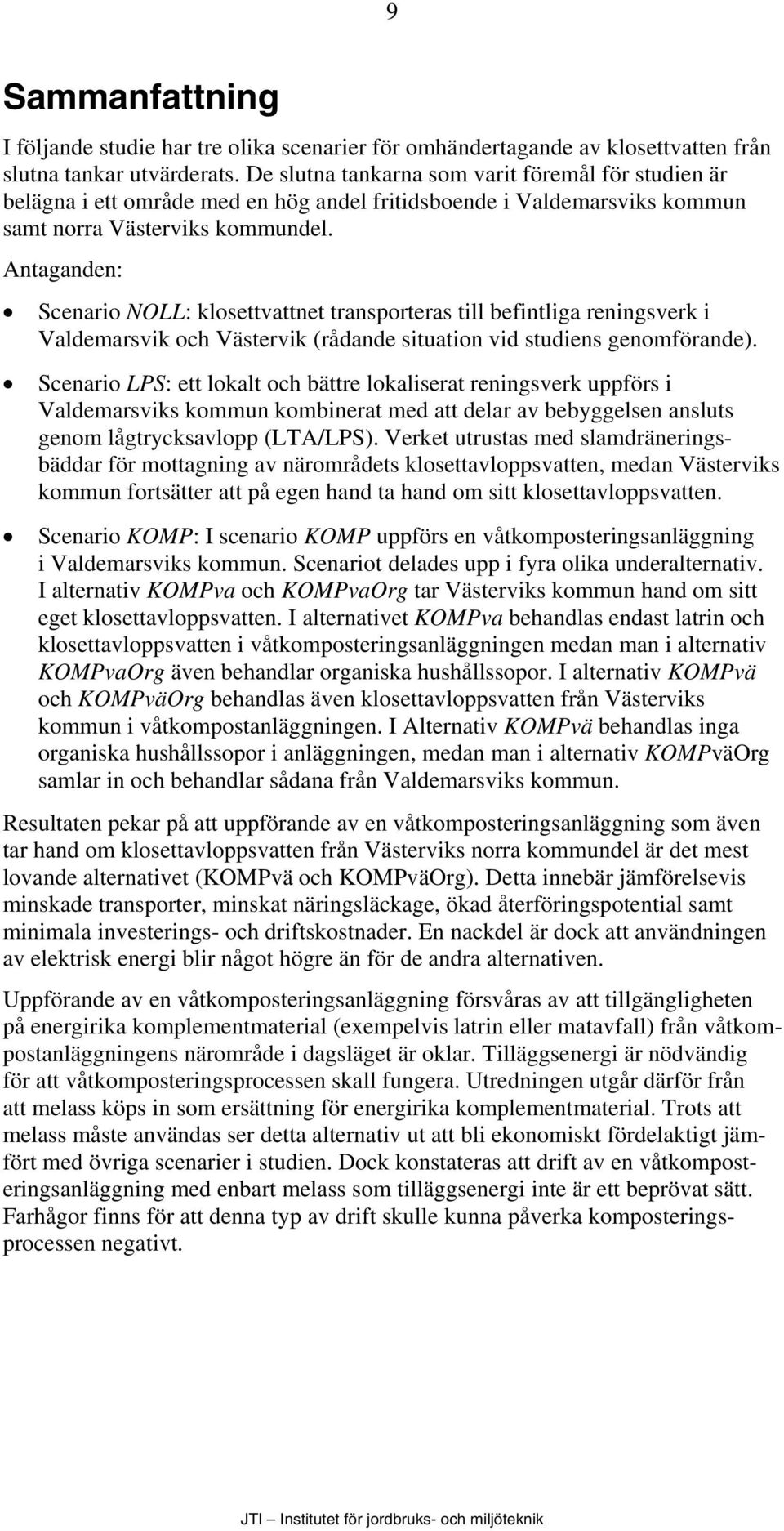 Antaganden: Scenario NOLL: klosettvattnet transporteras till befintliga reningsverk i Valdemarsvik och Västervik (rådande situation vid studiens genomförande).