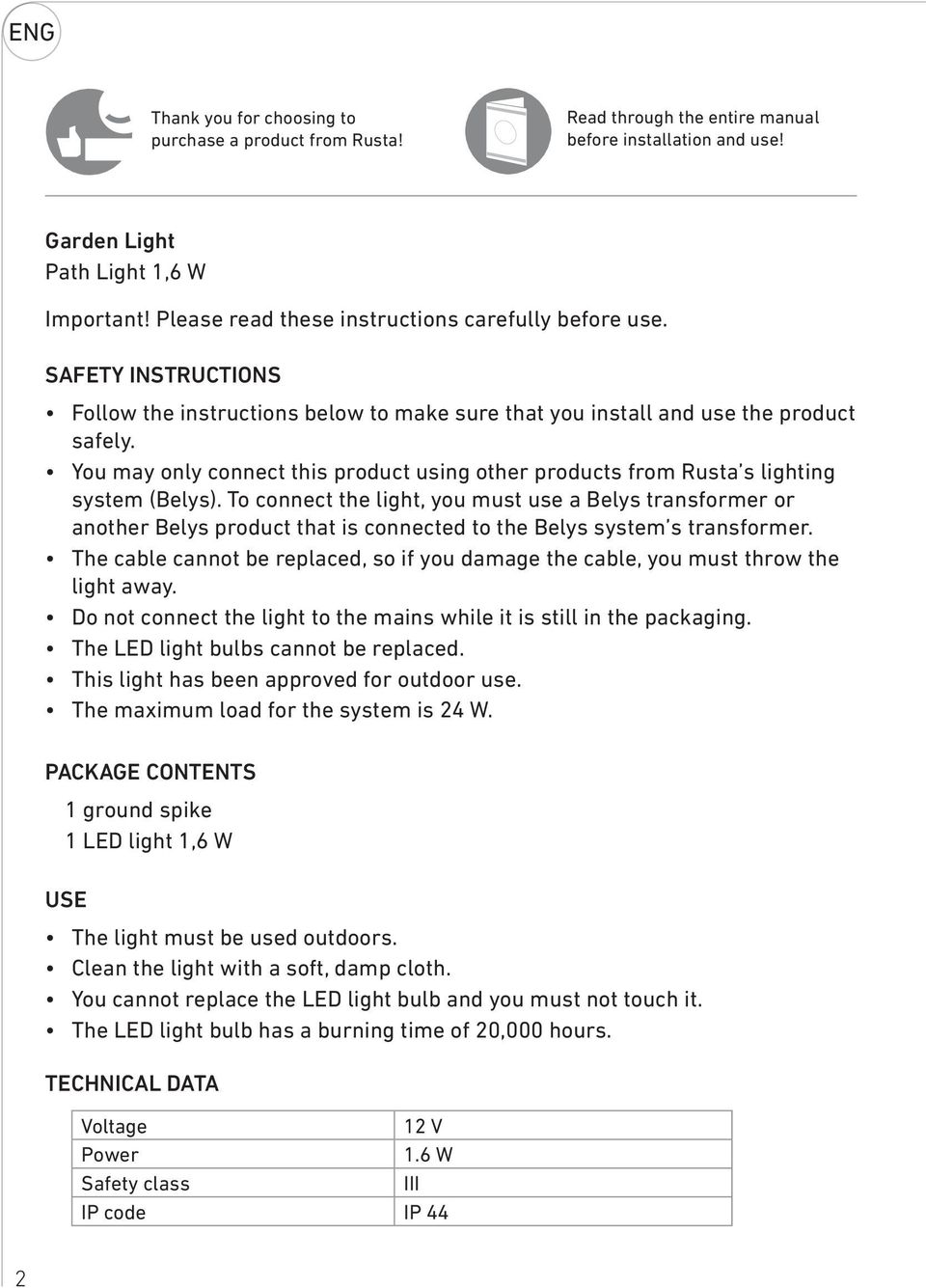 You may only connect this product using other products from Rusta s lighting system (Belys).