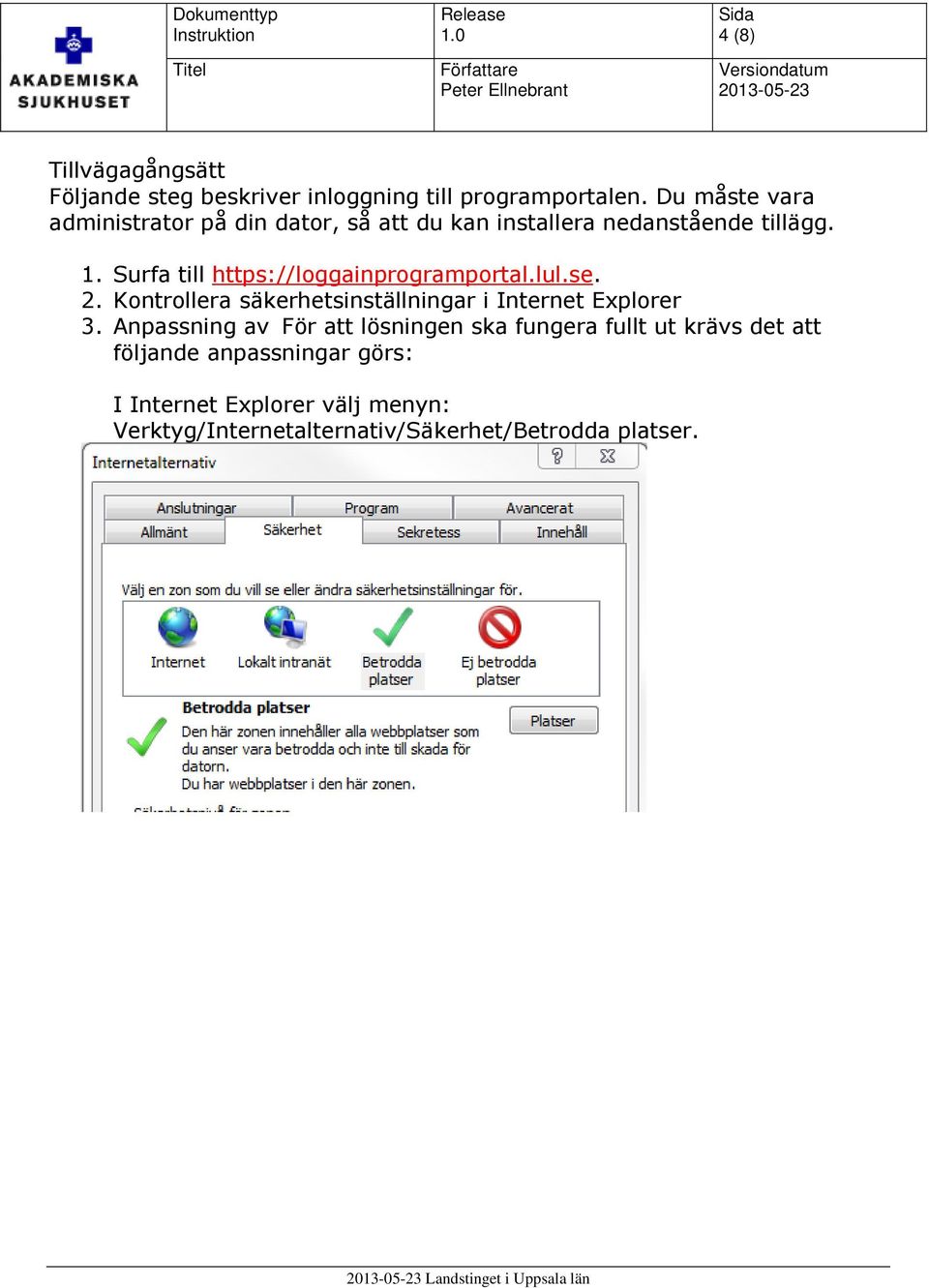 Surfa till https://loggainprogramportal.lul.se. 2. Kontrollera säkerhetsinställningar i Internet Explorer 3.
