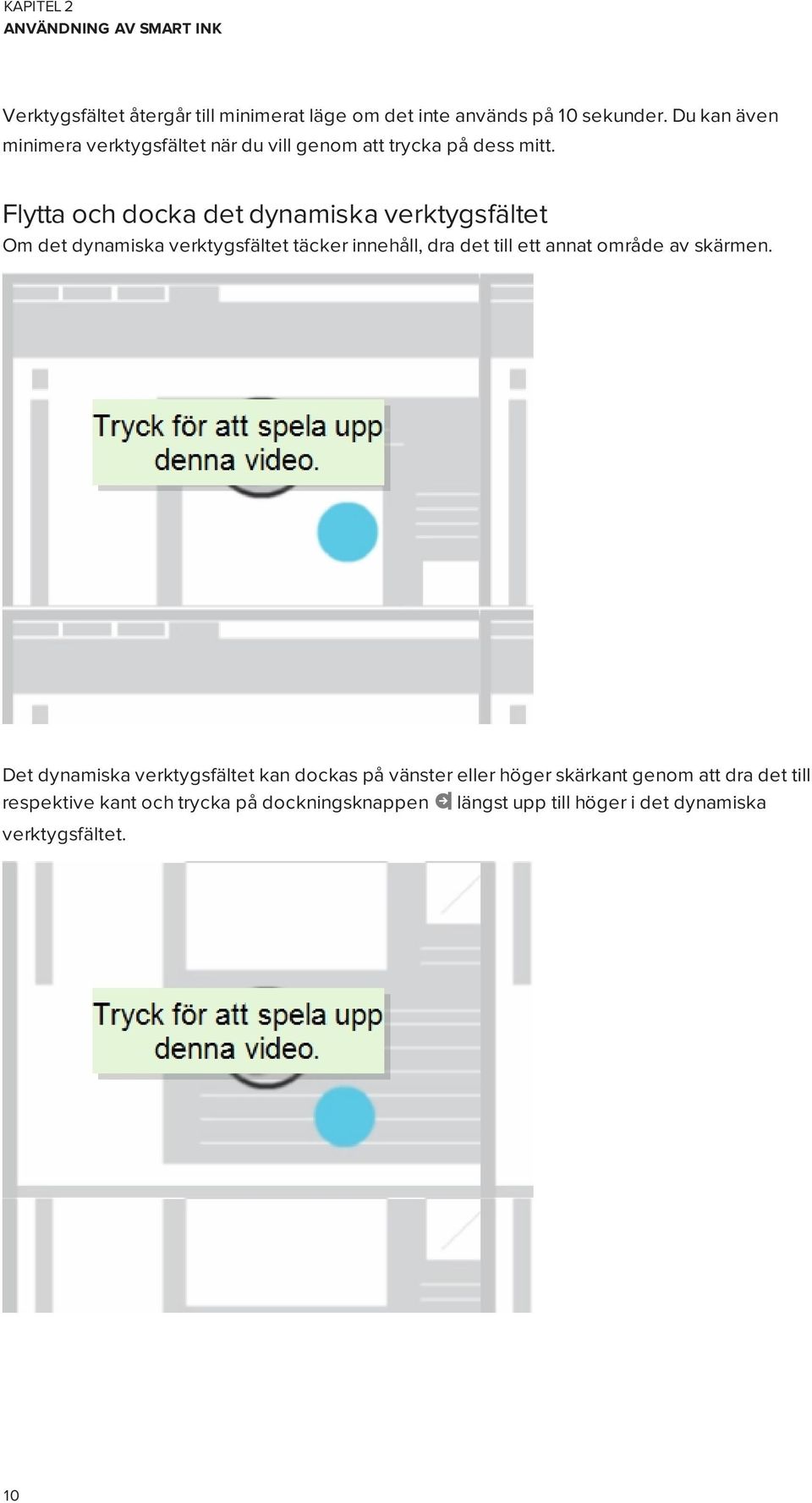 Flytta och docka det dynamiska verktygsfältet Om det dynamiska verktygsfältet täcker innehåll, dra det till ett annat område av